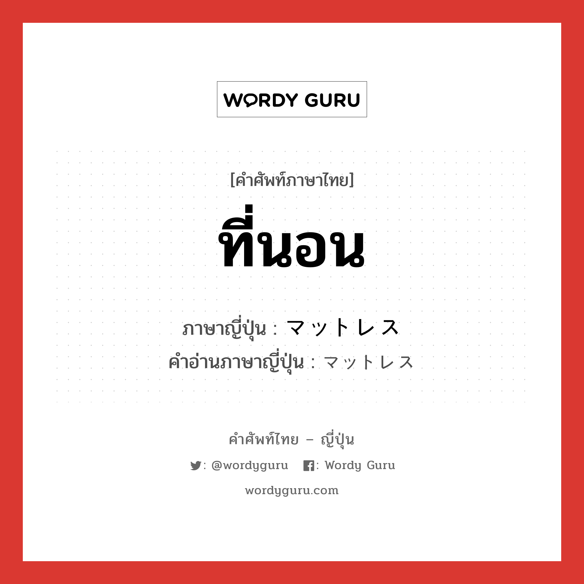 ที่นอน ภาษาญี่ปุ่นคืออะไร, คำศัพท์ภาษาไทย - ญี่ปุ่น ที่นอน ภาษาญี่ปุ่น マットレス คำอ่านภาษาญี่ปุ่น マットレス หมวด n หมวด n