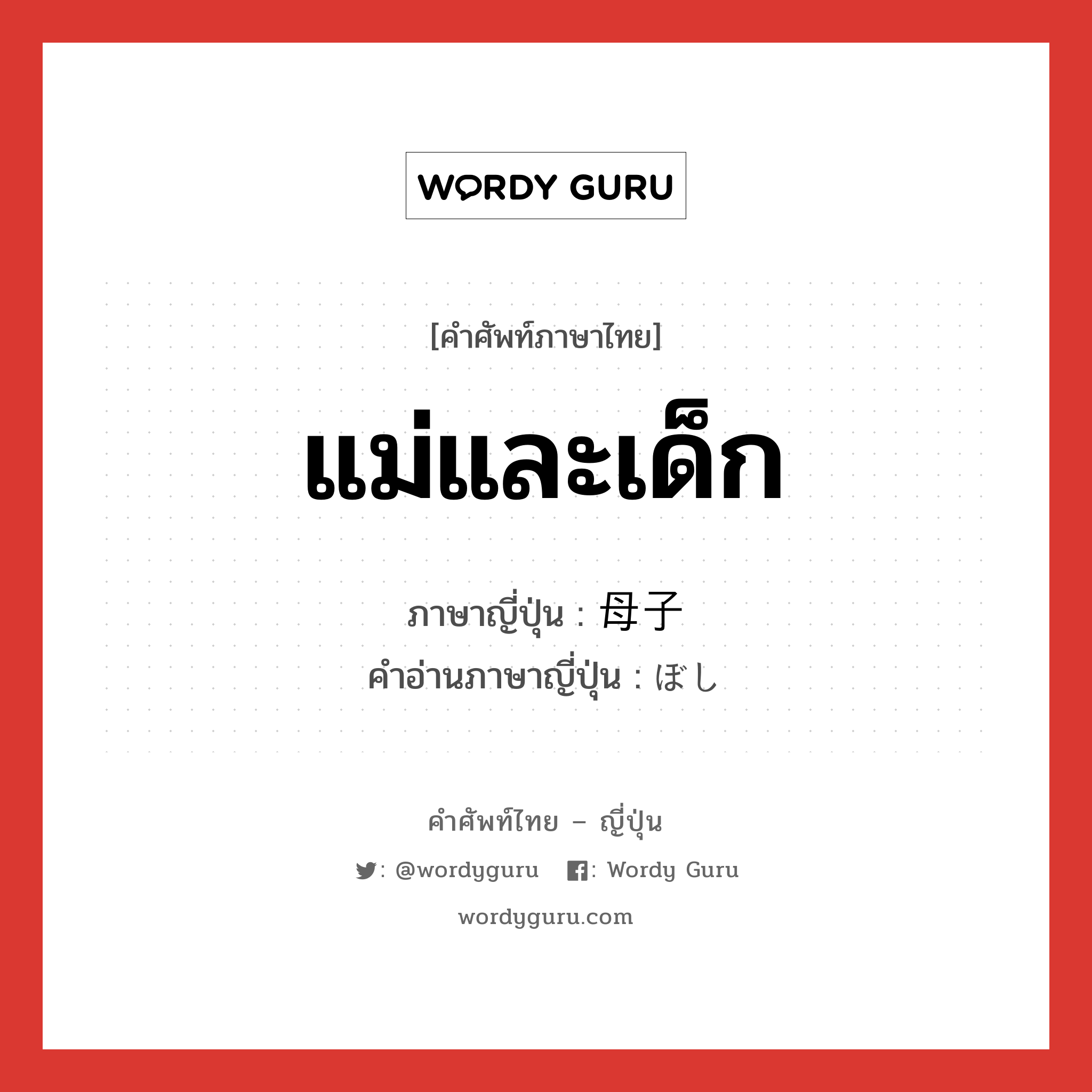 แม่และเด็ก ภาษาญี่ปุ่นคืออะไร, คำศัพท์ภาษาไทย - ญี่ปุ่น แม่และเด็ก ภาษาญี่ปุ่น 母子 คำอ่านภาษาญี่ปุ่น ぼし หมวด n หมวด n