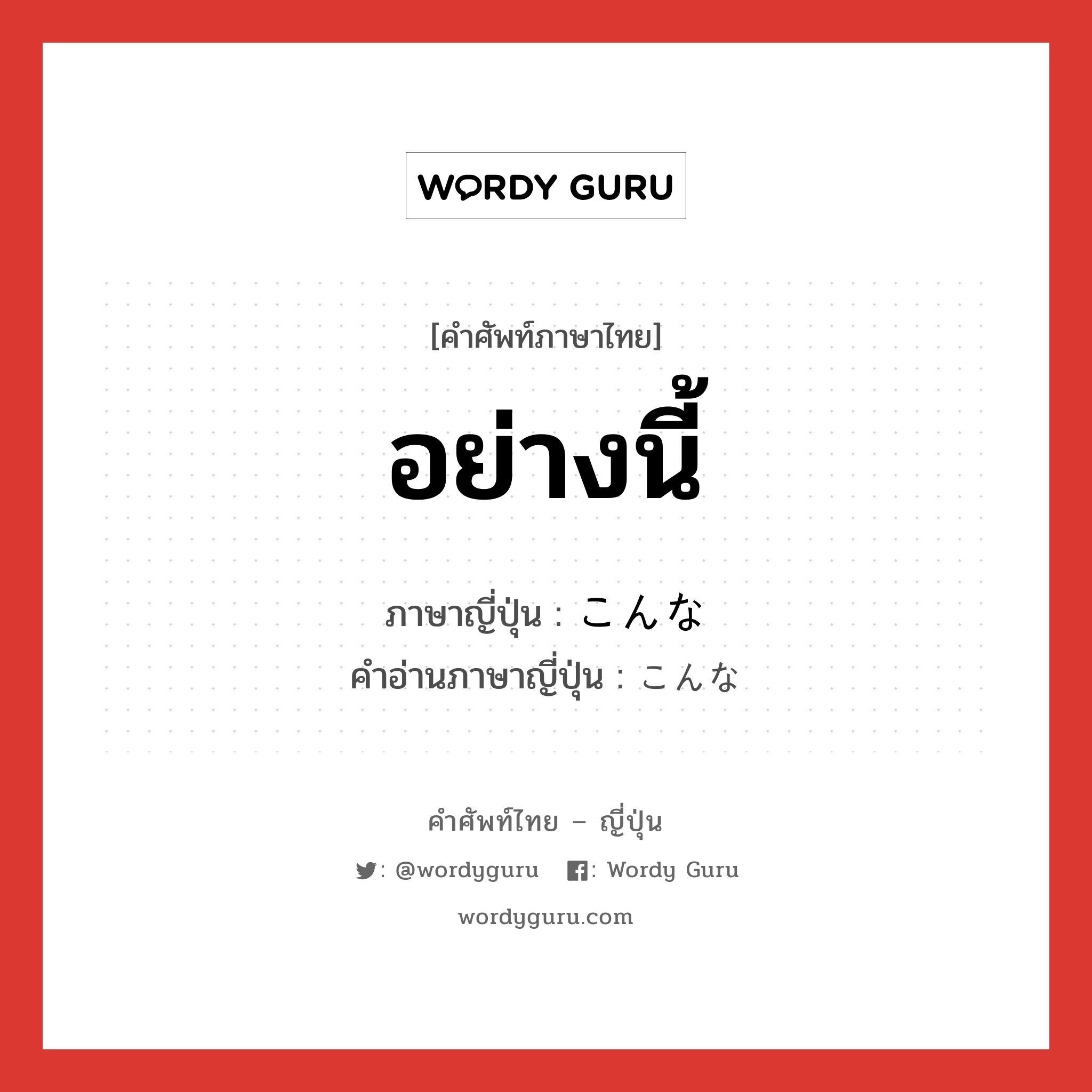 อย่างนี้ ภาษาญี่ปุ่นคืออะไร, คำศัพท์ภาษาไทย - ญี่ปุ่น อย่างนี้ ภาษาญี่ปุ่น こんな คำอ่านภาษาญี่ปุ่น こんな หมวด adj-pn หมวด adj-pn