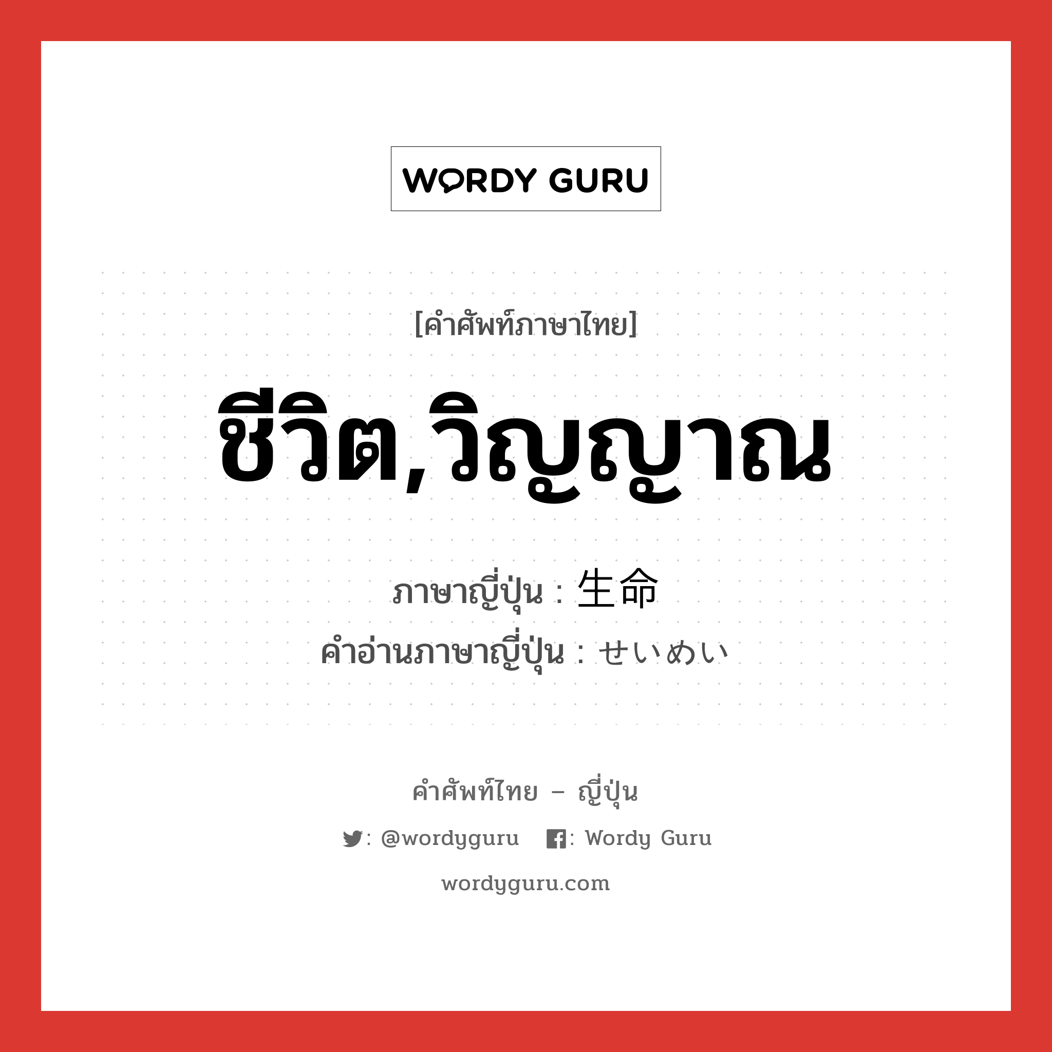 ชีวิต,วิญญาณ ภาษาญี่ปุ่นคืออะไร, คำศัพท์ภาษาไทย - ญี่ปุ่น ชีวิต,วิญญาณ ภาษาญี่ปุ่น 生命 คำอ่านภาษาญี่ปุ่น せいめい หมวด n หมวด n