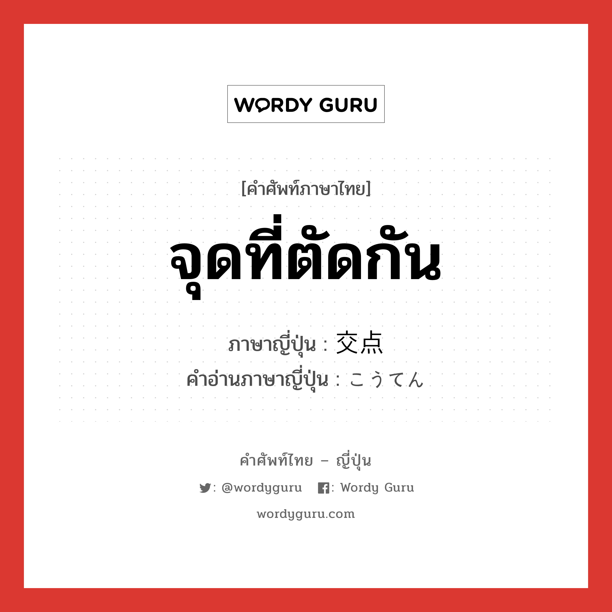 จุดที่ตัดกัน ภาษาญี่ปุ่นคืออะไร, คำศัพท์ภาษาไทย - ญี่ปุ่น จุดที่ตัดกัน ภาษาญี่ปุ่น 交点 คำอ่านภาษาญี่ปุ่น こうてん หมวด n หมวด n