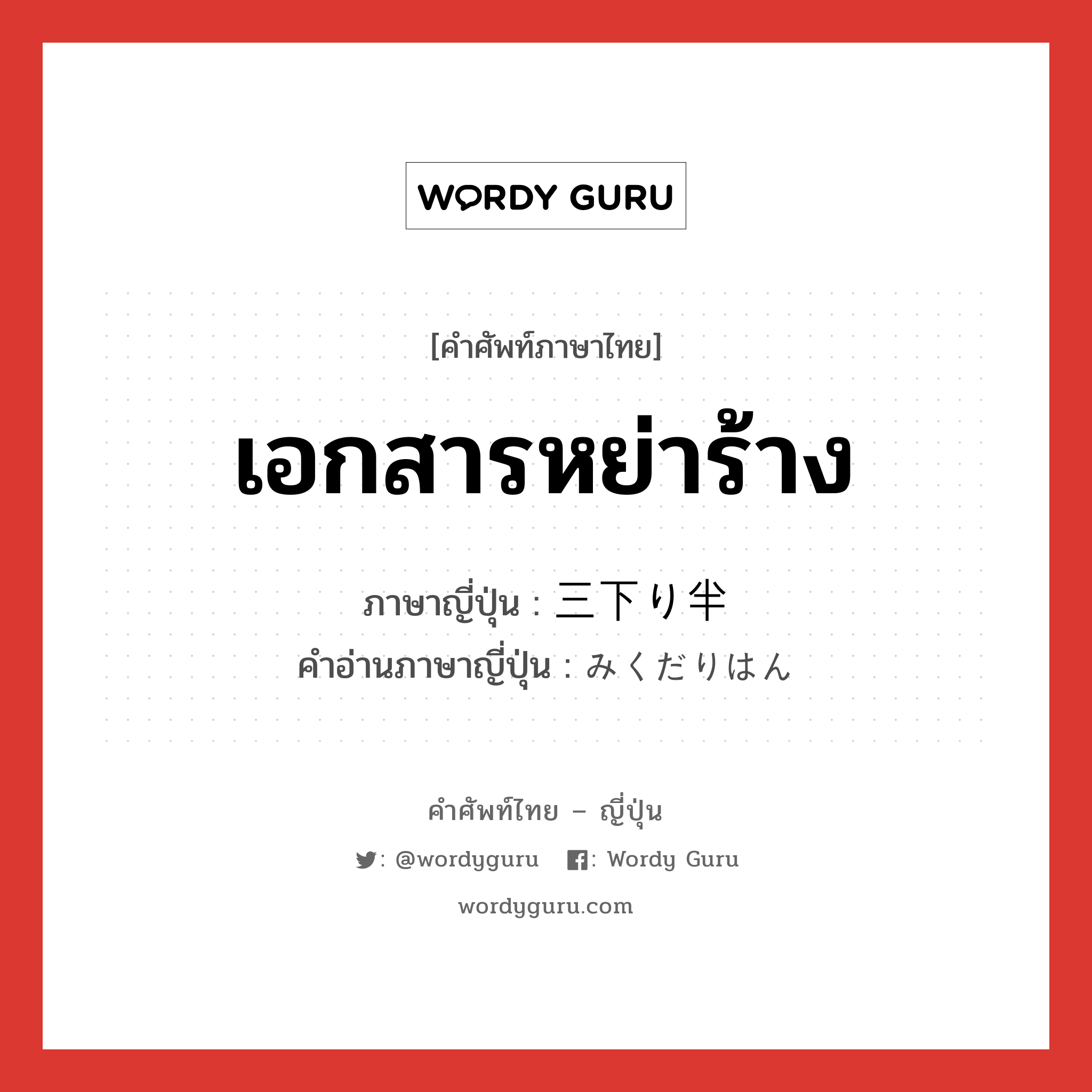 เอกสารหย่าร้าง ภาษาญี่ปุ่นคืออะไร, คำศัพท์ภาษาไทย - ญี่ปุ่น เอกสารหย่าร้าง ภาษาญี่ปุ่น 三下り半 คำอ่านภาษาญี่ปุ่น みくだりはん หมวด n หมวด n