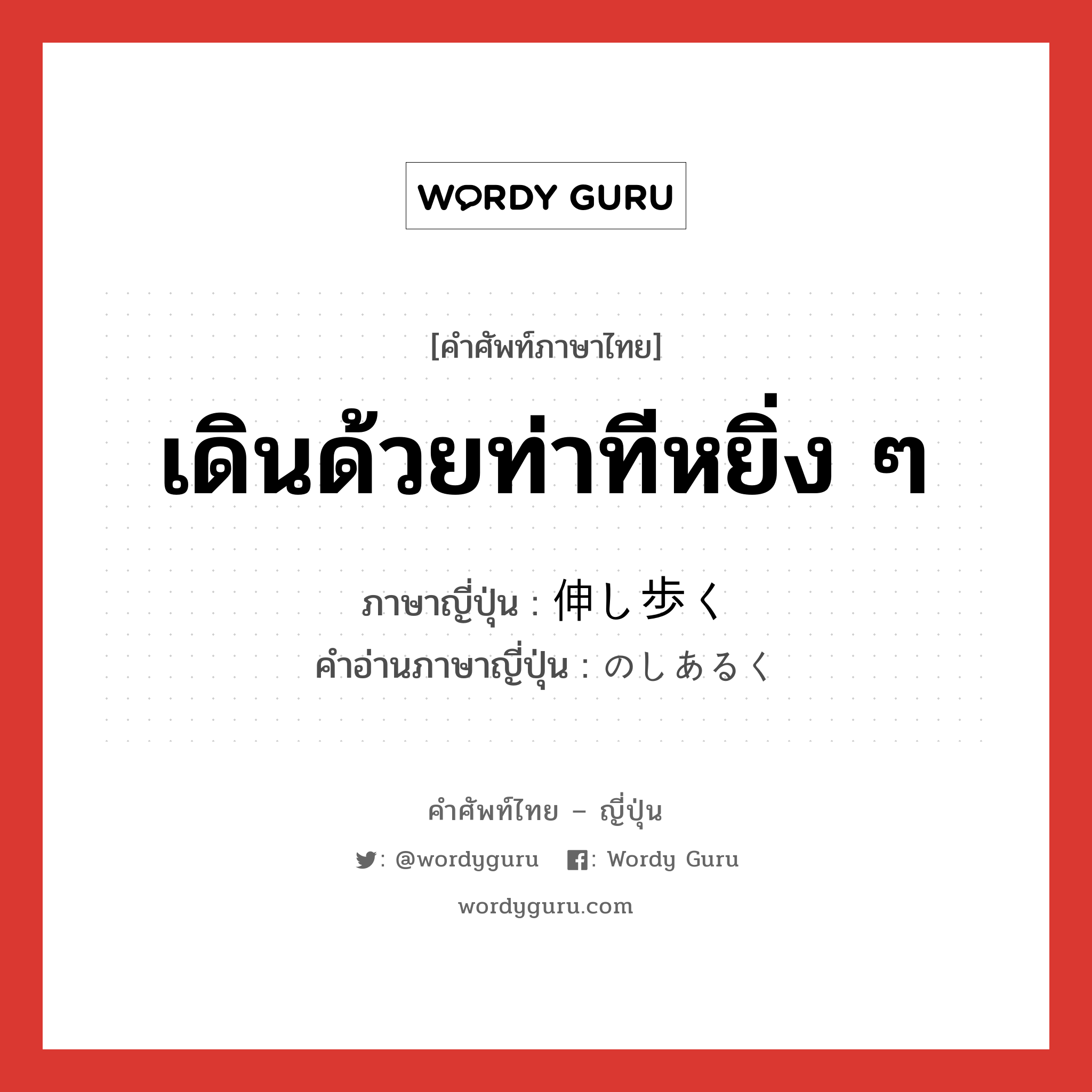 เดินด้วยท่าทีหยิ่ง ๆ ภาษาญี่ปุ่นคืออะไร, คำศัพท์ภาษาไทย - ญี่ปุ่น เดินด้วยท่าทีหยิ่ง ๆ ภาษาญี่ปุ่น 伸し歩く คำอ่านภาษาญี่ปุ่น のしあるく หมวด v5k หมวด v5k