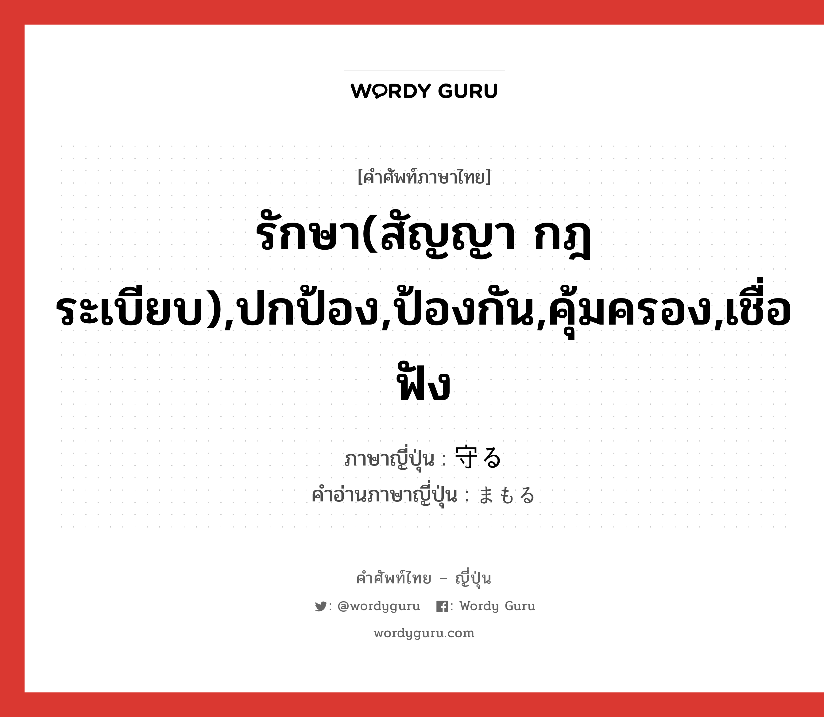 รักษา(สัญญา กฎระเบียบ),ปกป้อง,ป้องกัน,คุ้มครอง,เชื่อฟัง ภาษาญี่ปุ่นคืออะไร, คำศัพท์ภาษาไทย - ญี่ปุ่น รักษา(สัญญา กฎระเบียบ),ปกป้อง,ป้องกัน,คุ้มครอง,เชื่อฟัง ภาษาญี่ปุ่น 守る คำอ่านภาษาญี่ปุ่น まもる หมวด v5r หมวด v5r