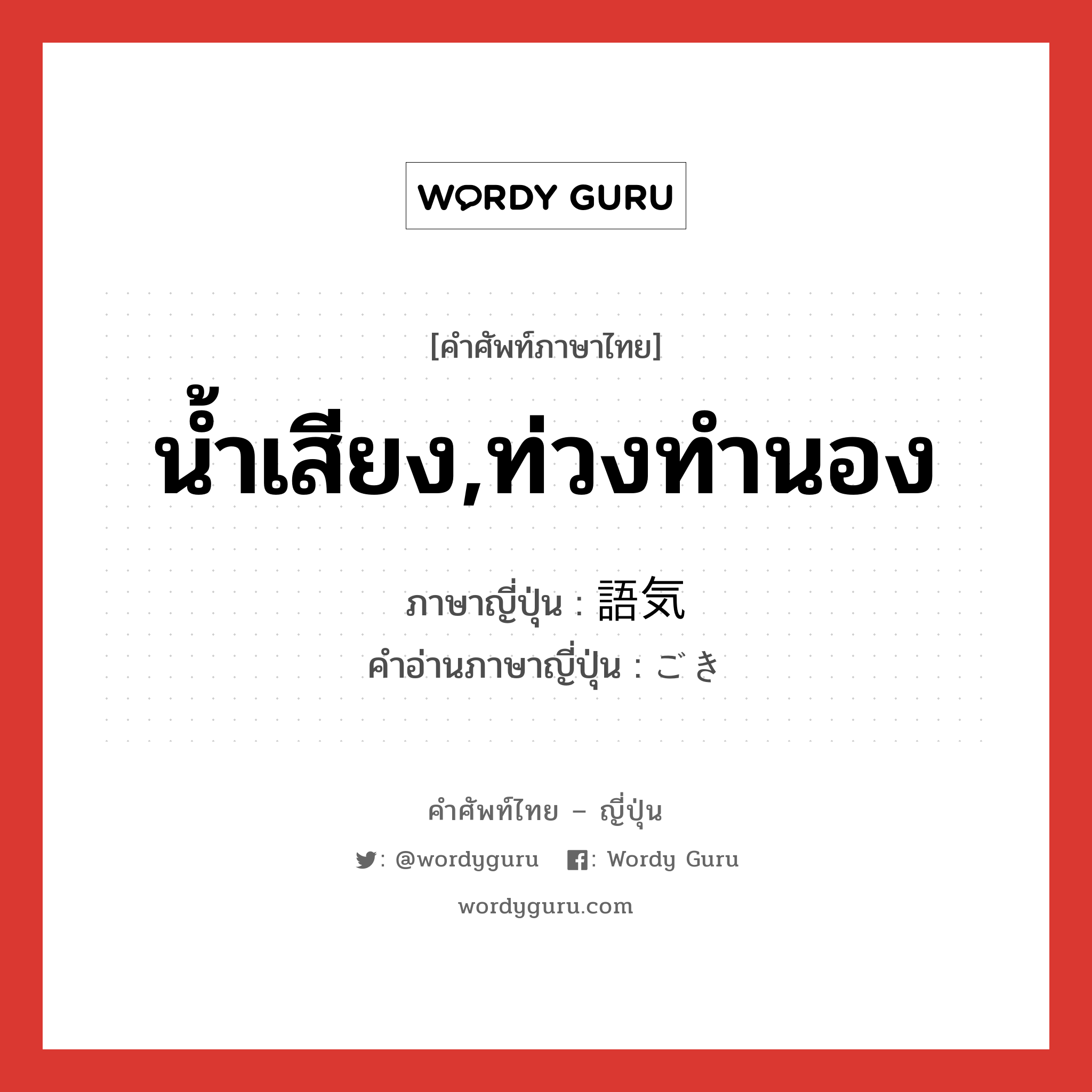 น้ำเสียง,ท่วงทำนอง ภาษาญี่ปุ่นคืออะไร, คำศัพท์ภาษาไทย - ญี่ปุ่น น้ำเสียง,ท่วงทำนอง ภาษาญี่ปุ่น 語気 คำอ่านภาษาญี่ปุ่น ごき หมวด n หมวด n