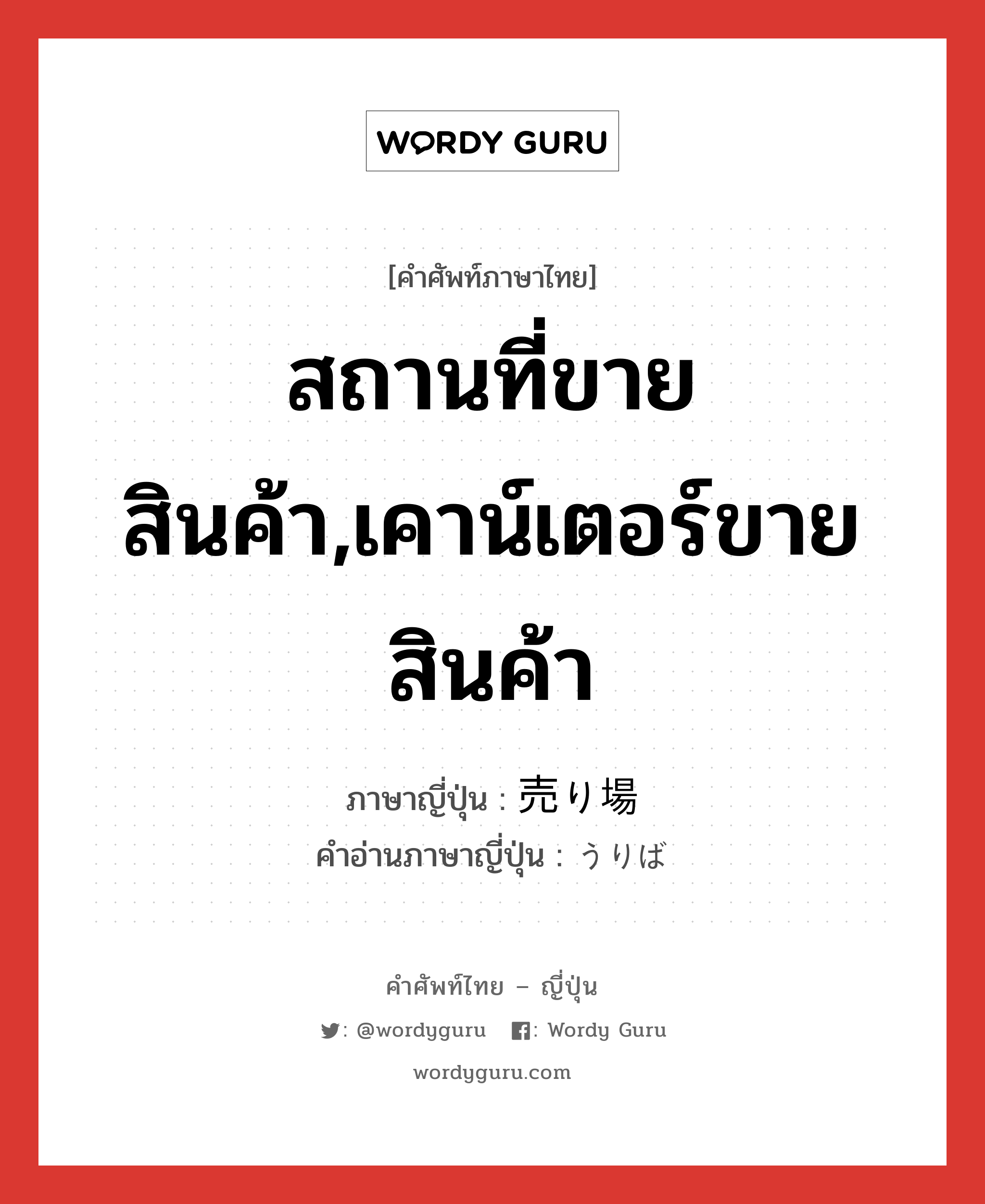 สถานที่ขายสินค้า,เคาน์เตอร์ขายสินค้า ภาษาญี่ปุ่นคืออะไร, คำศัพท์ภาษาไทย - ญี่ปุ่น สถานที่ขายสินค้า,เคาน์เตอร์ขายสินค้า ภาษาญี่ปุ่น 売り場 คำอ่านภาษาญี่ปุ่น うりば หมวด n หมวด n