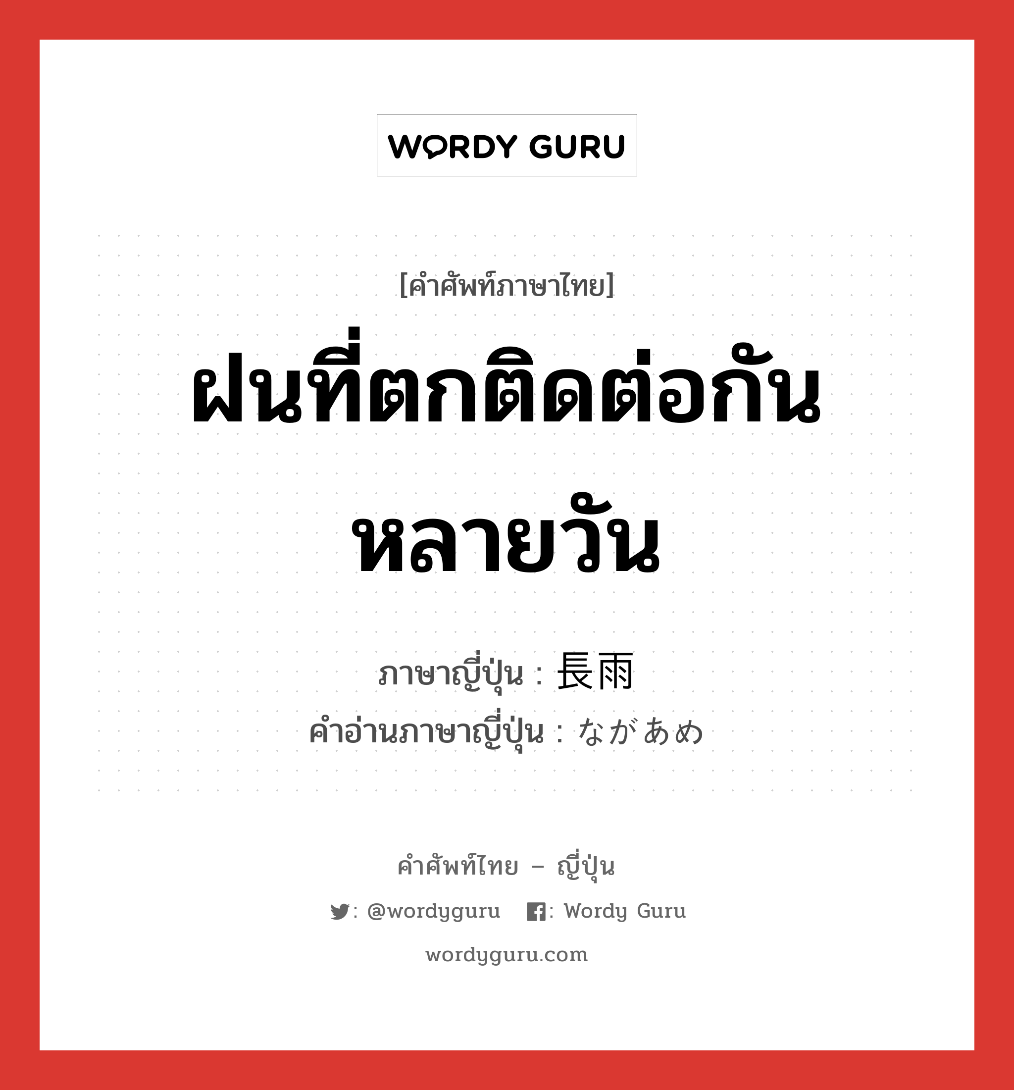 ฝนที่ตกติดต่อกันหลายวัน ภาษาญี่ปุ่นคืออะไร, คำศัพท์ภาษาไทย - ญี่ปุ่น ฝนที่ตกติดต่อกันหลายวัน ภาษาญี่ปุ่น 長雨 คำอ่านภาษาญี่ปุ่น ながあめ หมวด n หมวด n