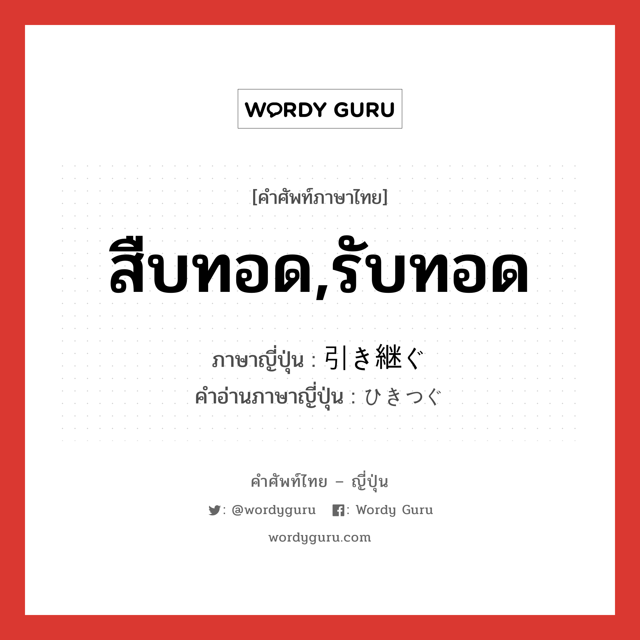 สืบทอด,รับทอด ภาษาญี่ปุ่นคืออะไร, คำศัพท์ภาษาไทย - ญี่ปุ่น สืบทอด,รับทอด ภาษาญี่ปุ่น 引き継ぐ คำอ่านภาษาญี่ปุ่น ひきつぐ หมวด v5g หมวด v5g