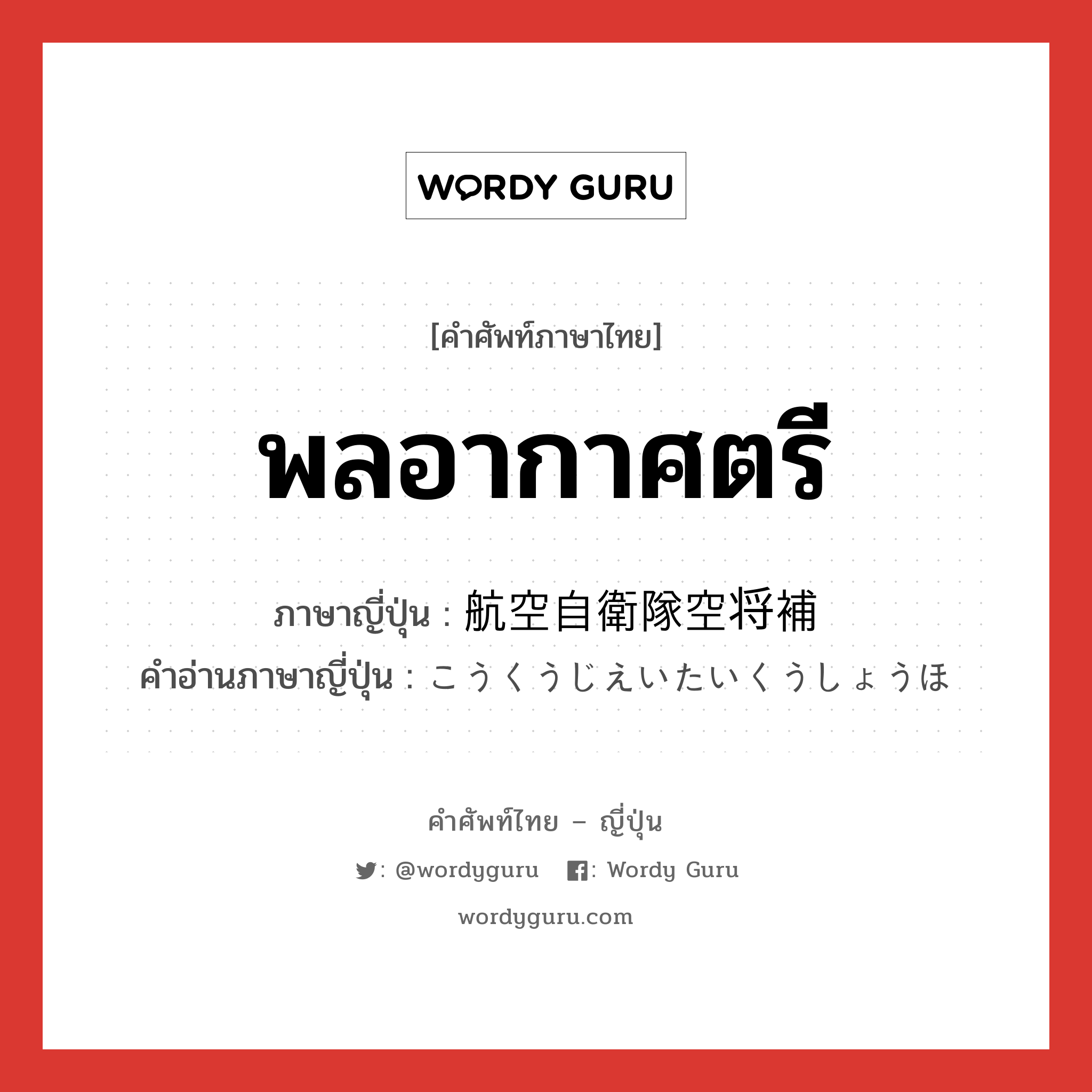 พลอากาศตรี ภาษาญี่ปุ่นคืออะไร, คำศัพท์ภาษาไทย - ญี่ปุ่น พลอากาศตรี ภาษาญี่ปุ่น 航空自衛隊空将補 คำอ่านภาษาญี่ปุ่น こうくうじえいたいくうしょうほ หมวด n หมวด n