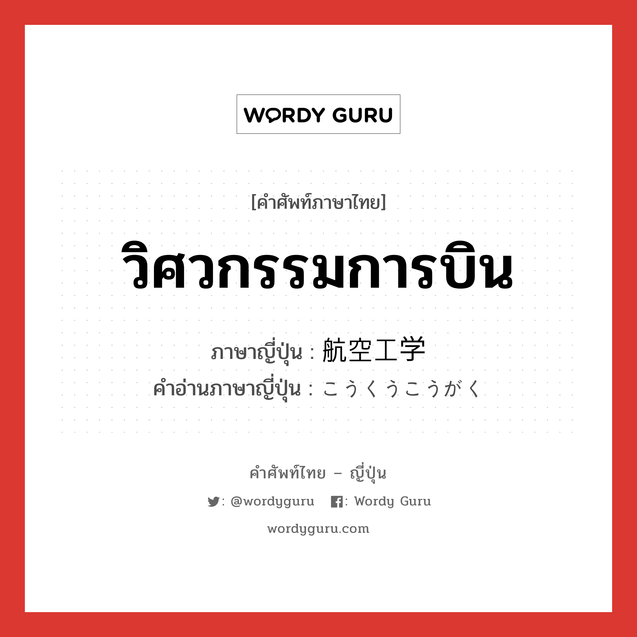 วิศวกรรมการบิน ภาษาญี่ปุ่นคืออะไร, คำศัพท์ภาษาไทย - ญี่ปุ่น วิศวกรรมการบิน ภาษาญี่ปุ่น 航空工学 คำอ่านภาษาญี่ปุ่น こうくうこうがく หมวด n หมวด n