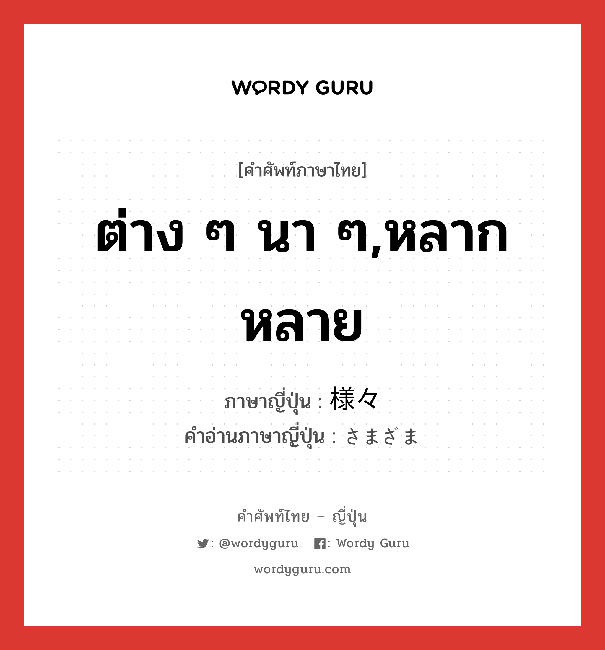 ต่าง ๆ นา ๆ,หลากหลาย ภาษาญี่ปุ่นคืออะไร, คำศัพท์ภาษาไทย - ญี่ปุ่น ต่าง ๆ นา ๆ,หลากหลาย ภาษาญี่ปุ่น 様々 คำอ่านภาษาญี่ปุ่น さまざま หมวด adj-na หมวด adj-na