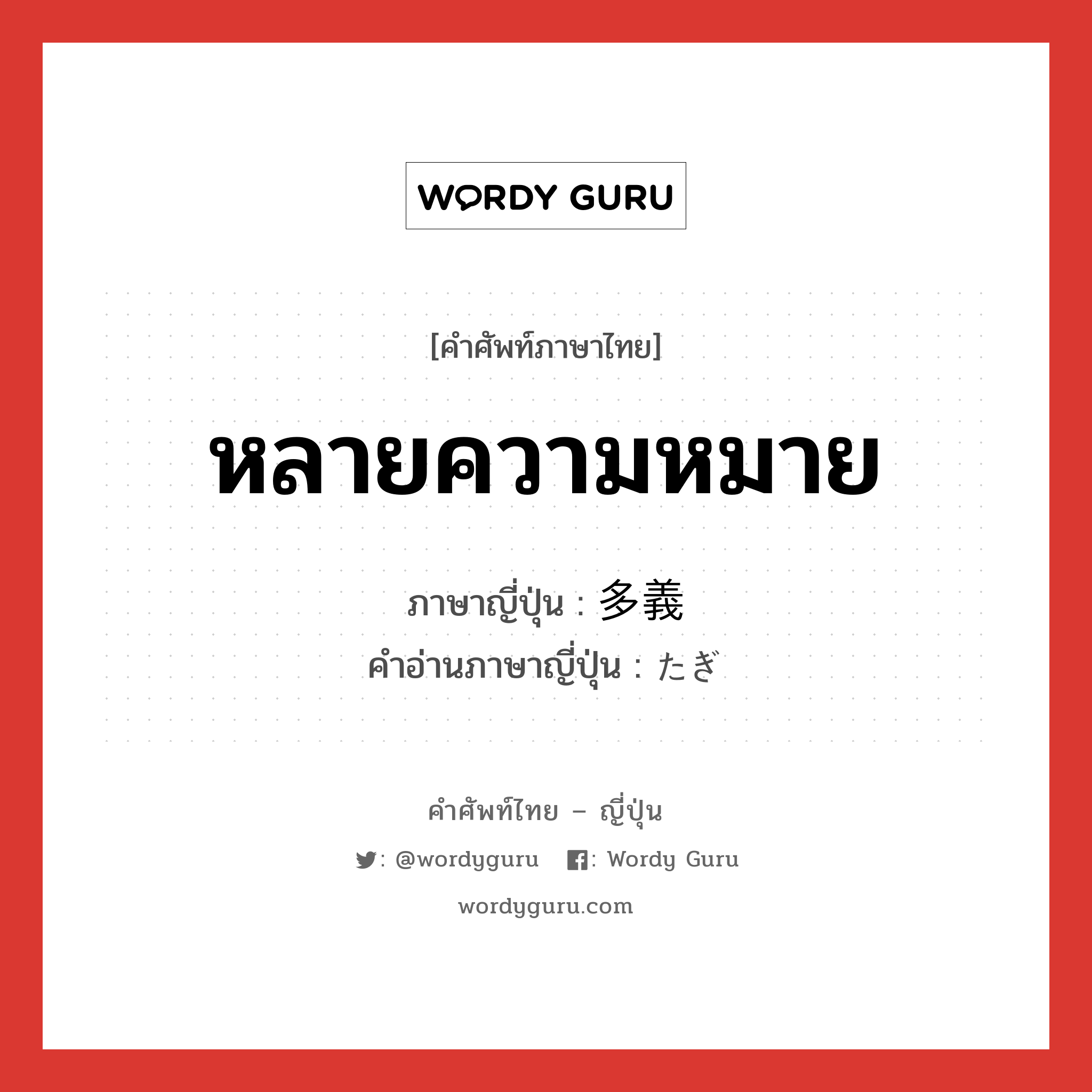 หลายความหมาย ภาษาญี่ปุ่นคืออะไร, คำศัพท์ภาษาไทย - ญี่ปุ่น หลายความหมาย ภาษาญี่ปุ่น 多義 คำอ่านภาษาญี่ปุ่น たぎ หมวด n หมวด n