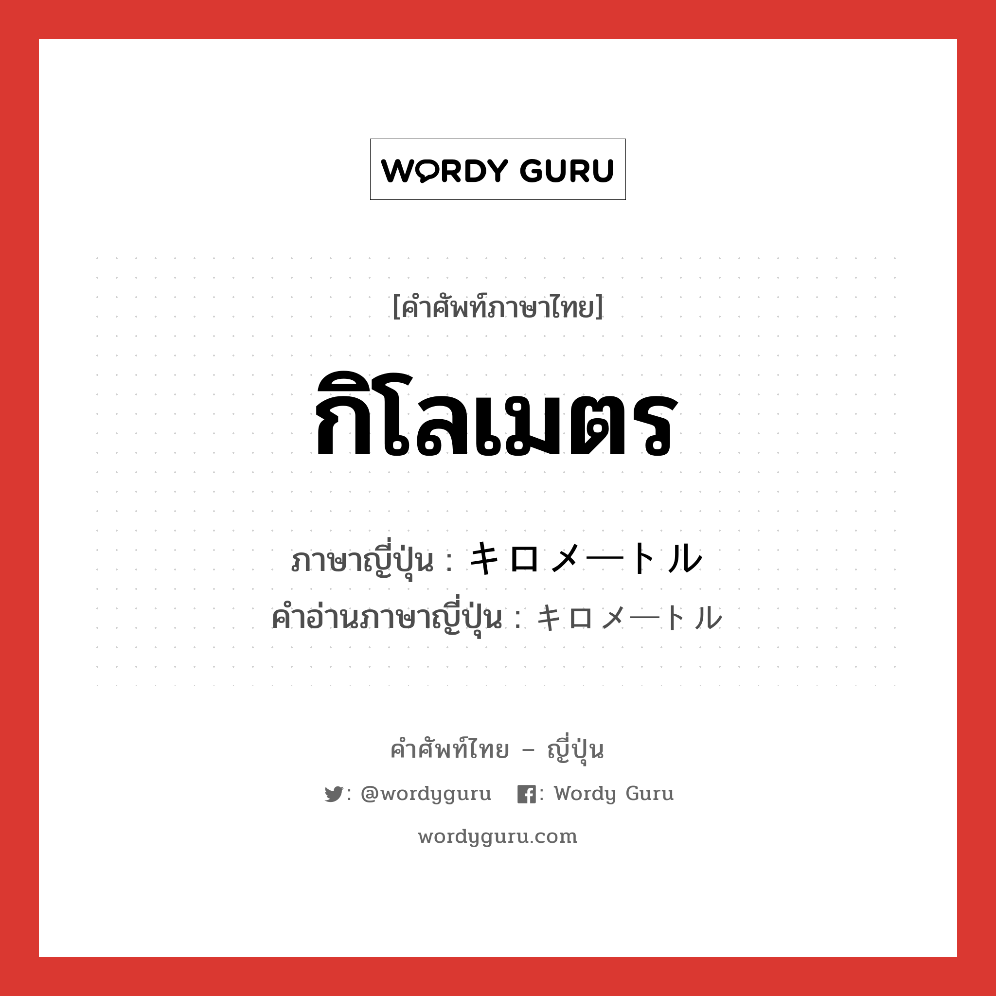 กิโลเมตร ภาษาญี่ปุ่นคืออะไร, คำศัพท์ภาษาไทย - ญี่ปุ่น กิโลเมตร ภาษาญี่ปุ่น キロメートル คำอ่านภาษาญี่ปุ่น キロメートル หมวด n หมวด n