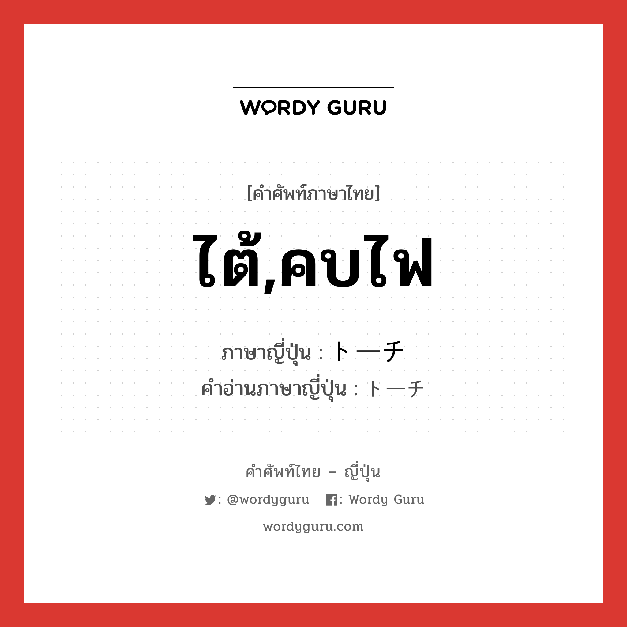 ไต้,คบไฟ ภาษาญี่ปุ่นคืออะไร, คำศัพท์ภาษาไทย - ญี่ปุ่น ไต้,คบไฟ ภาษาญี่ปุ่น トーチ คำอ่านภาษาญี่ปุ่น トーチ หมวด n หมวด n