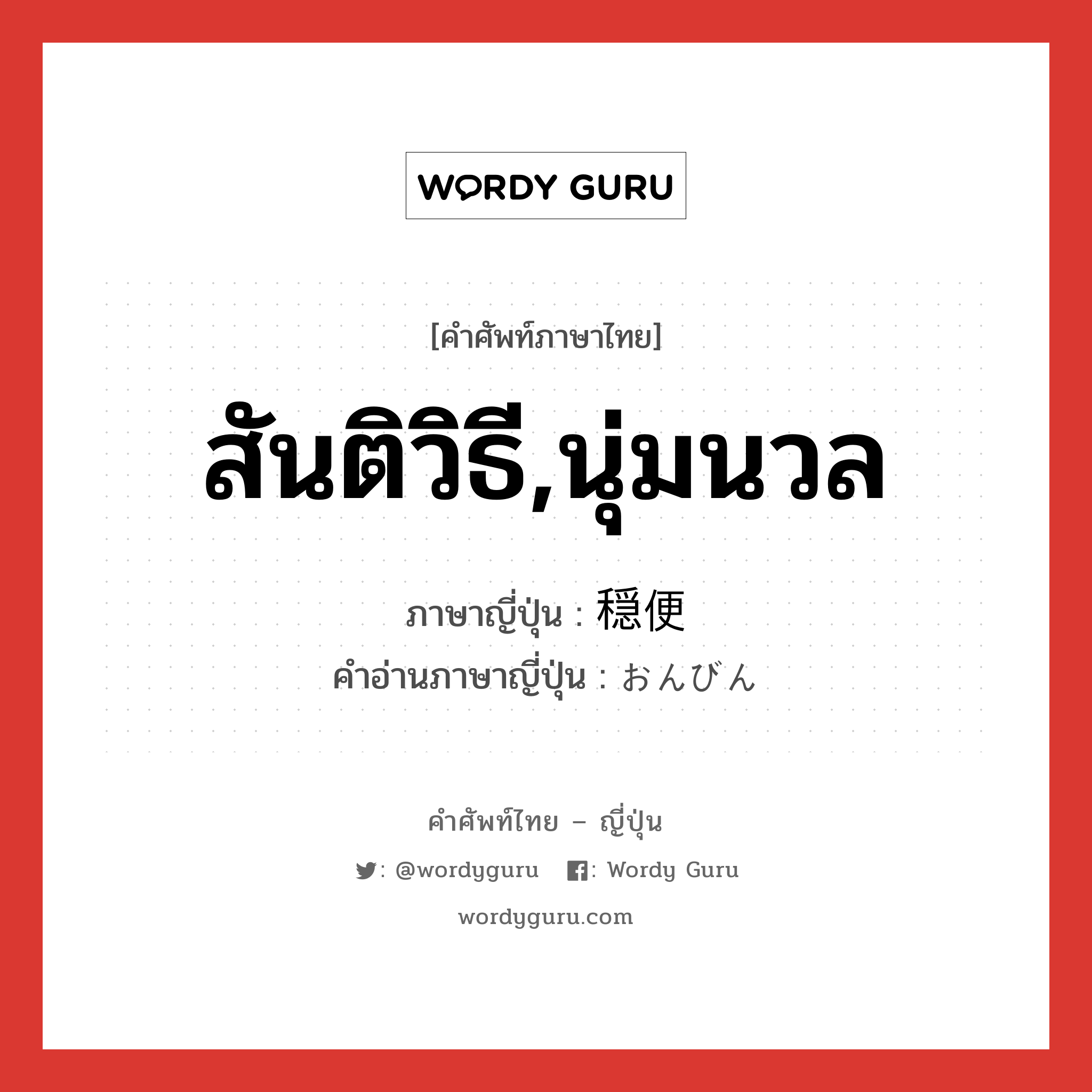 สันติวิธี,นุ่มนวล ภาษาญี่ปุ่นคืออะไร, คำศัพท์ภาษาไทย - ญี่ปุ่น สันติวิธี,นุ่มนวล ภาษาญี่ปุ่น 穏便 คำอ่านภาษาญี่ปุ่น おんびん หมวด adj-na หมวด adj-na