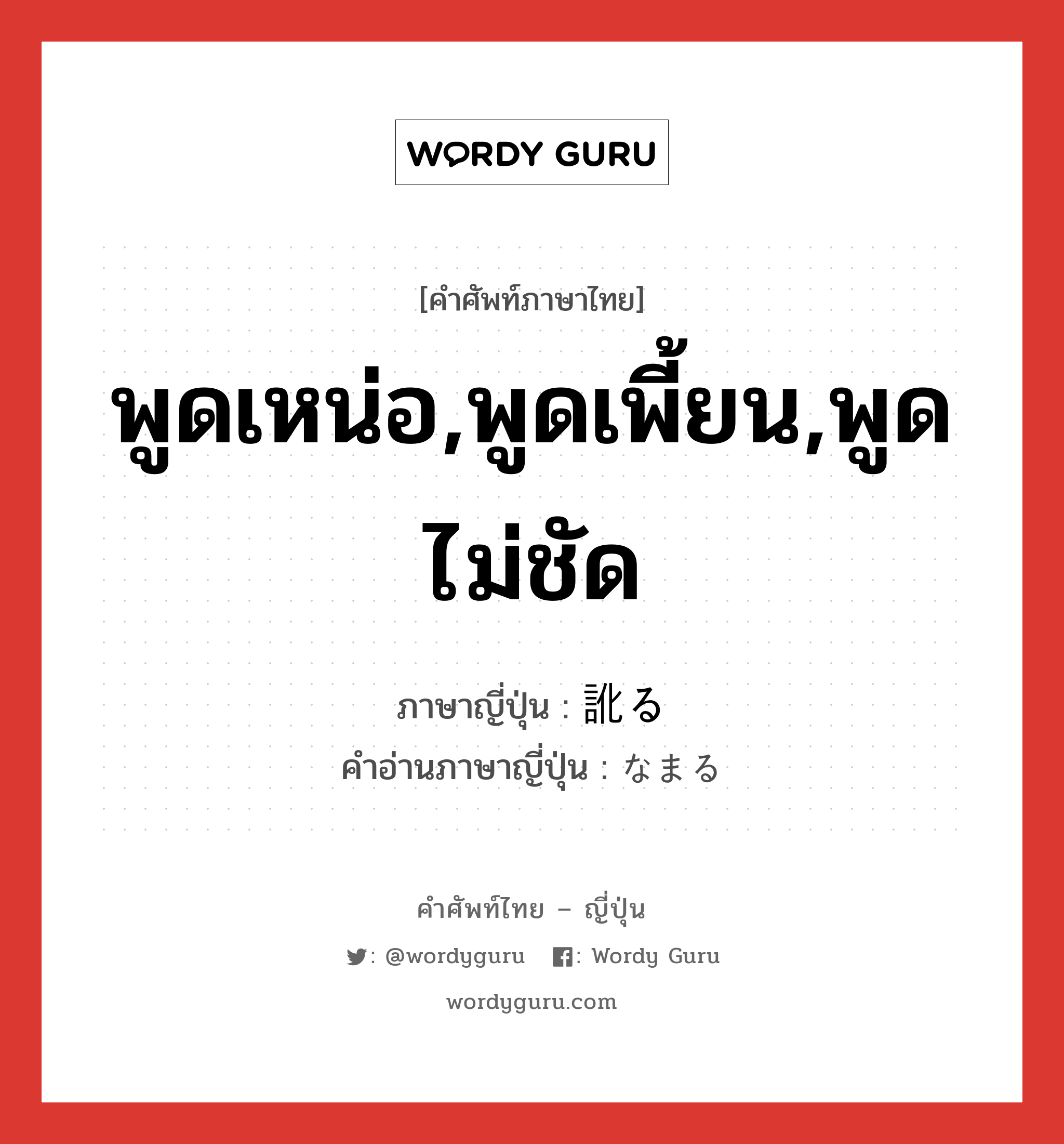 พูดเหน่อ,พูดเพี้ยน,พูดไม่ชัด ภาษาญี่ปุ่นคืออะไร, คำศัพท์ภาษาไทย - ญี่ปุ่น พูดเหน่อ,พูดเพี้ยน,พูดไม่ชัด ภาษาญี่ปุ่น 訛る คำอ่านภาษาญี่ปุ่น なまる หมวด v5r หมวด v5r