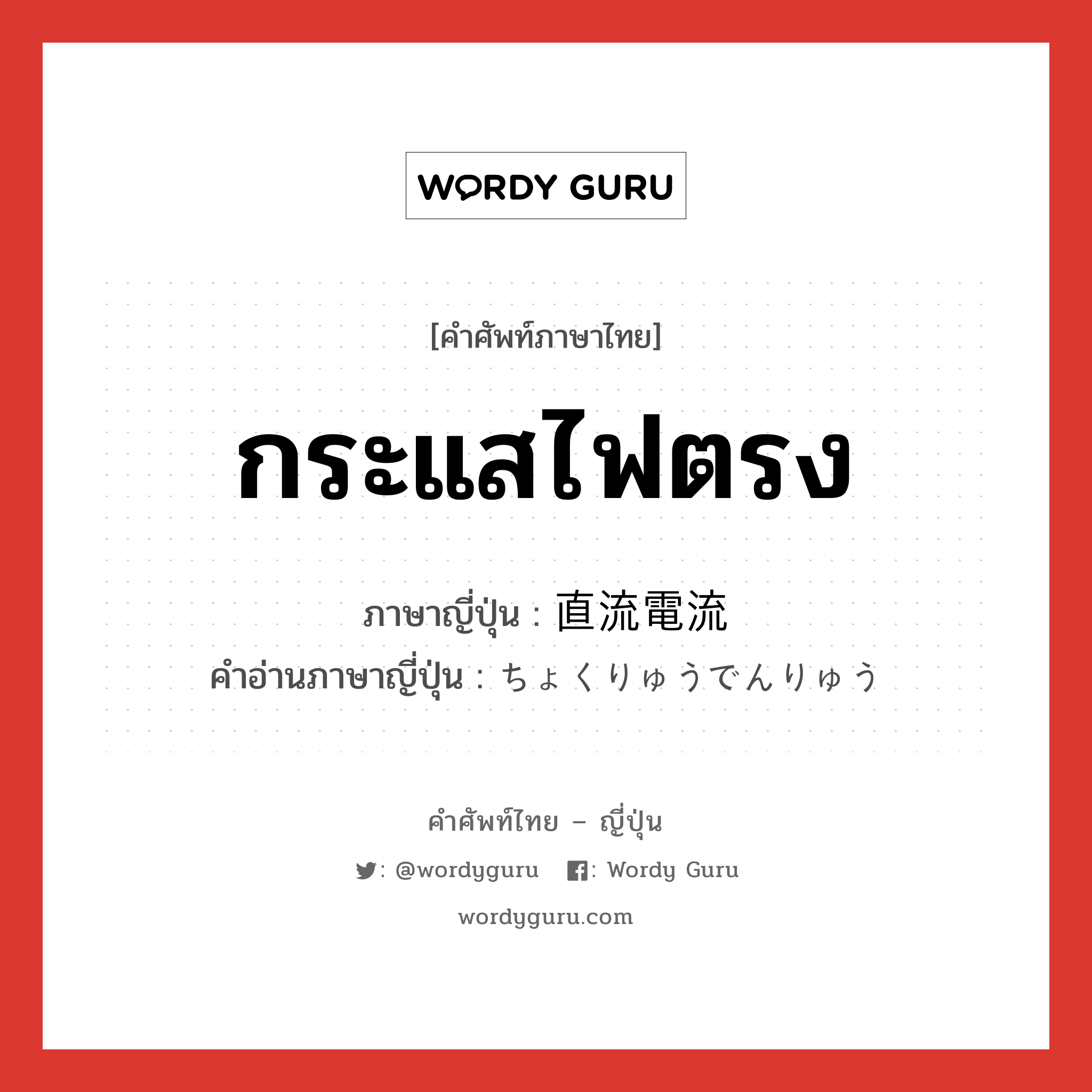 กระแสไฟตรง ภาษาญี่ปุ่นคืออะไร, คำศัพท์ภาษาไทย - ญี่ปุ่น กระแสไฟตรง ภาษาญี่ปุ่น 直流電流 คำอ่านภาษาญี่ปุ่น ちょくりゅうでんりゅう หมวด n หมวด n