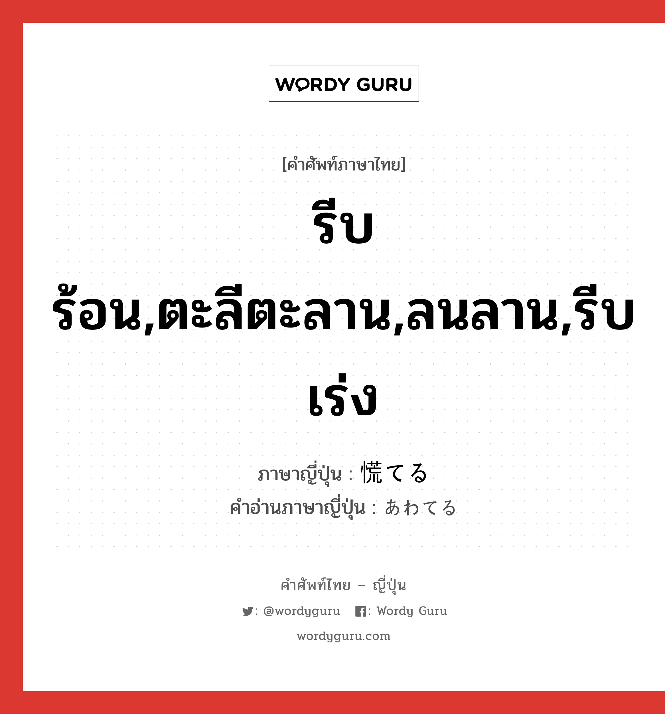 รีบร้อน,ตะลีตะลาน,ลนลาน,รีบเร่ง ภาษาญี่ปุ่นคืออะไร, คำศัพท์ภาษาไทย - ญี่ปุ่น รีบร้อน,ตะลีตะลาน,ลนลาน,รีบเร่ง ภาษาญี่ปุ่น 慌てる คำอ่านภาษาญี่ปุ่น あわてる หมวด v1 หมวด v1