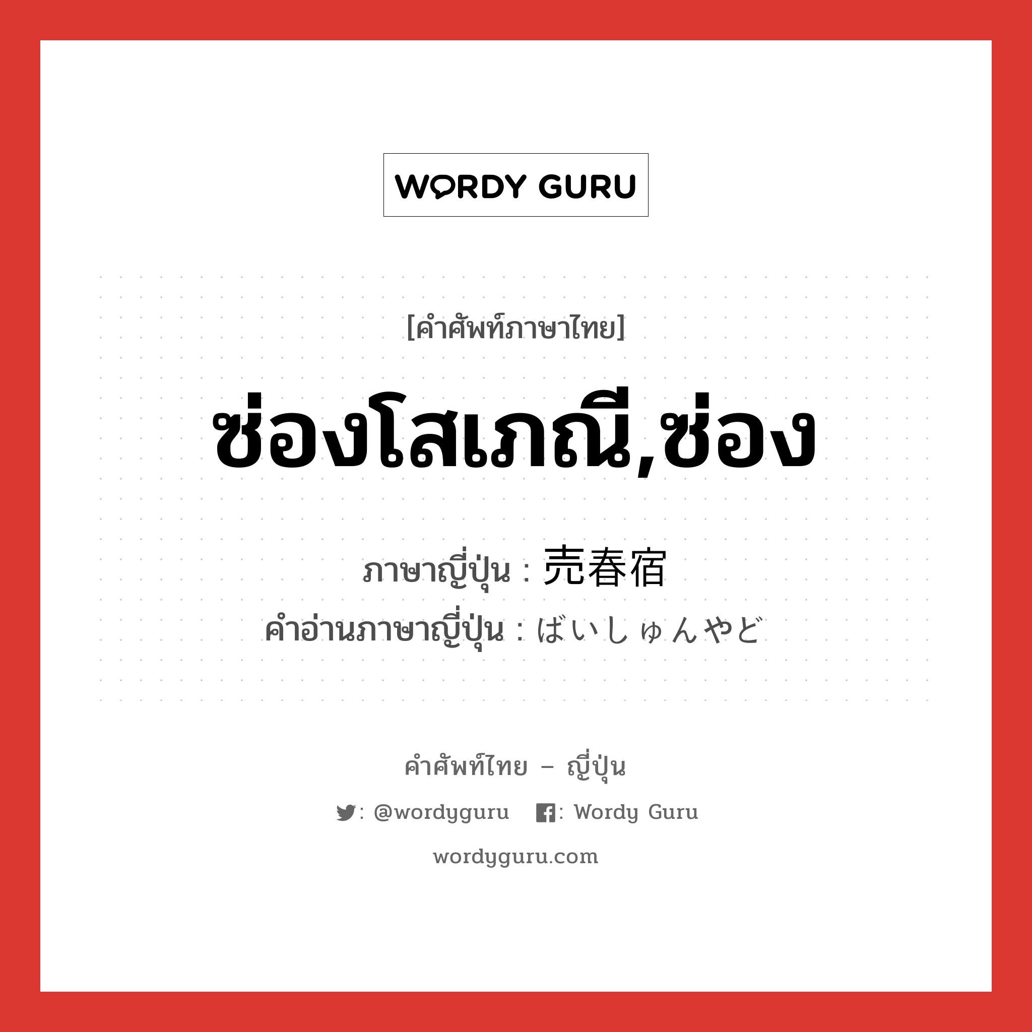 ซ่องโสเภณี,ซ่อง ภาษาญี่ปุ่นคืออะไร, คำศัพท์ภาษาไทย - ญี่ปุ่น ซ่องโสเภณี,ซ่อง ภาษาญี่ปุ่น 売春宿 คำอ่านภาษาญี่ปุ่น ばいしゅんやど หมวด n หมวด n