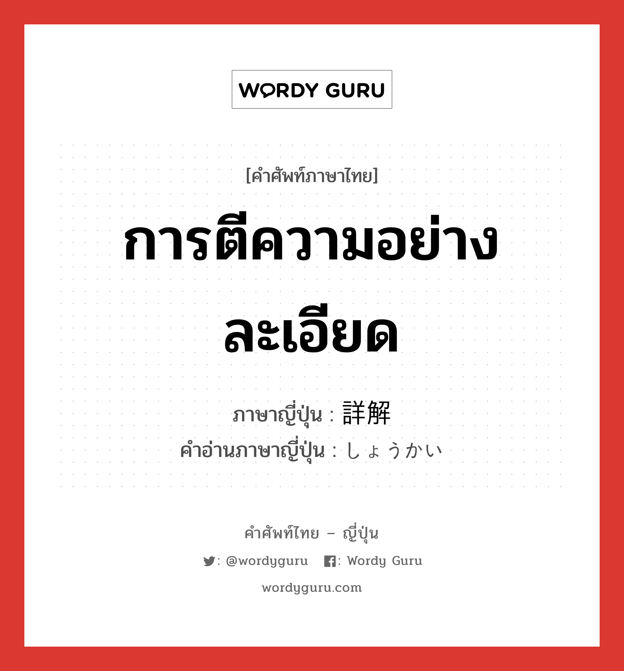 การตีความอย่างละเอียด ภาษาญี่ปุ่นคืออะไร, คำศัพท์ภาษาไทย - ญี่ปุ่น การตีความอย่างละเอียด ภาษาญี่ปุ่น 詳解 คำอ่านภาษาญี่ปุ่น しょうかい หมวด n หมวด n