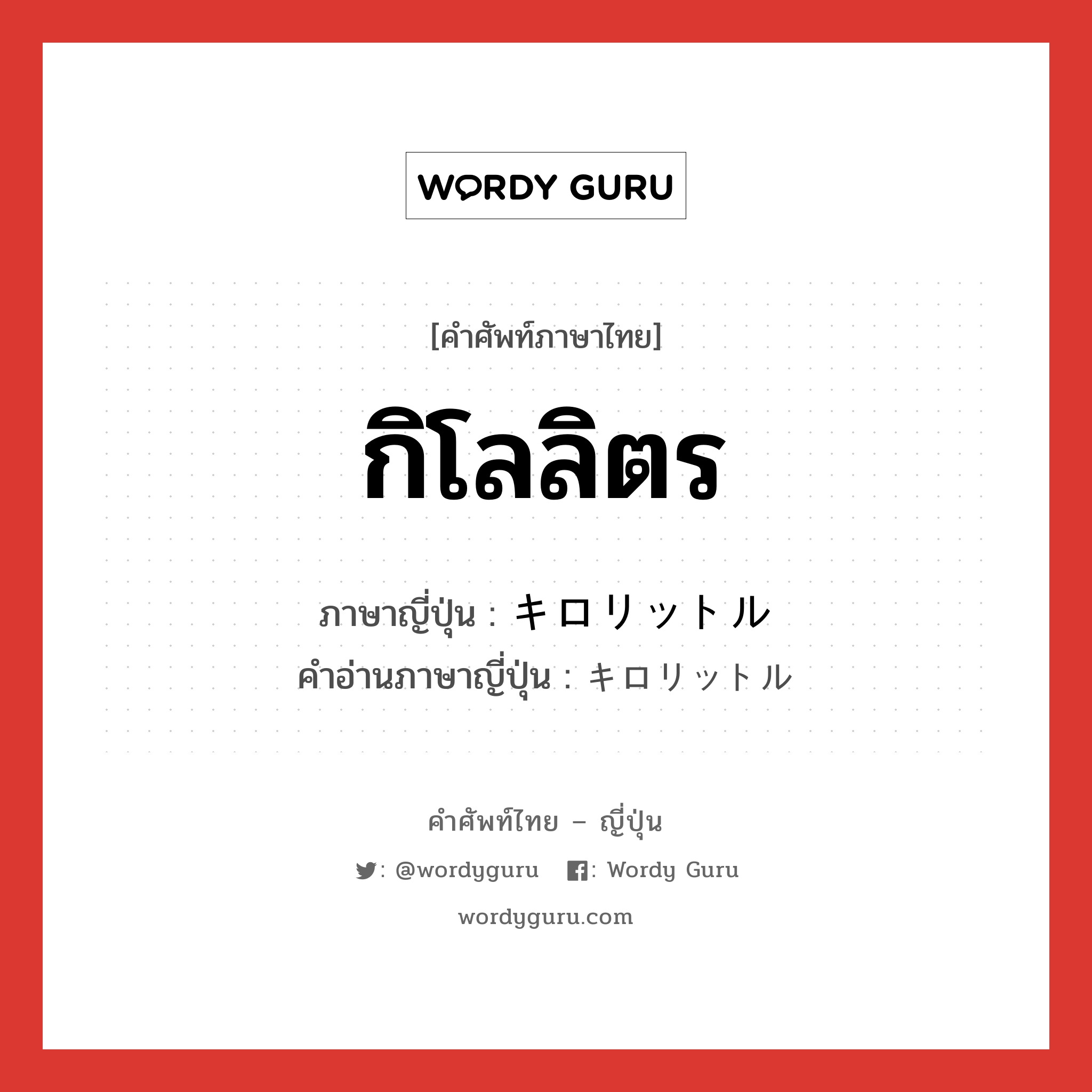 กิโลลิตร ภาษาญี่ปุ่นคืออะไร, คำศัพท์ภาษาไทย - ญี่ปุ่น กิโลลิตร ภาษาญี่ปุ่น キロリットル คำอ่านภาษาญี่ปุ่น キロリットル หมวด n หมวด n