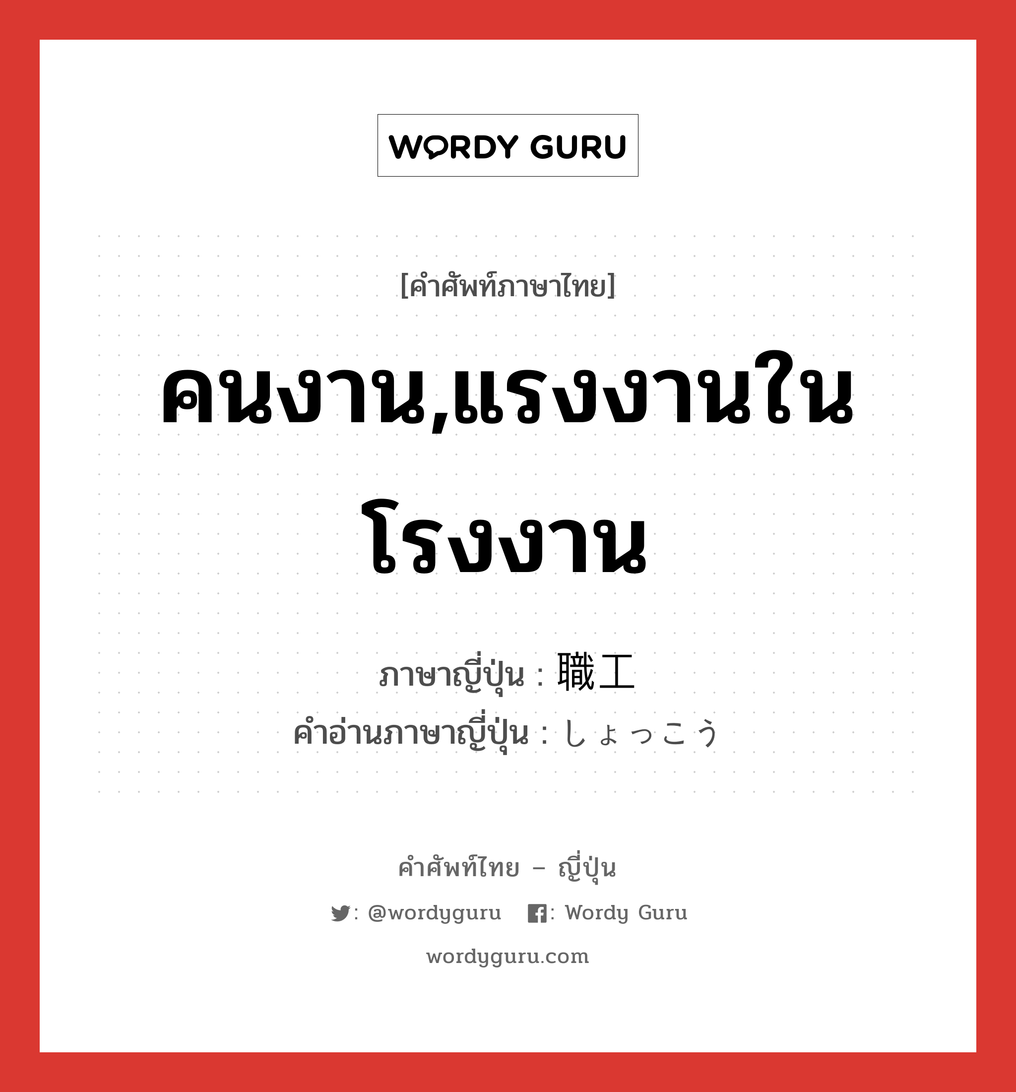 คนงาน,แรงงานในโรงงาน ภาษาญี่ปุ่นคืออะไร, คำศัพท์ภาษาไทย - ญี่ปุ่น คนงาน,แรงงานในโรงงาน ภาษาญี่ปุ่น 職工 คำอ่านภาษาญี่ปุ่น しょっこう หมวด n หมวด n