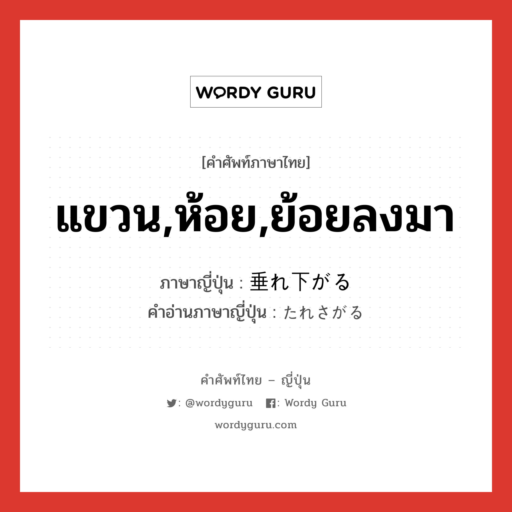 แขวน,ห้อย,ย้อยลงมา ภาษาญี่ปุ่นคืออะไร, คำศัพท์ภาษาไทย - ญี่ปุ่น แขวน,ห้อย,ย้อยลงมา ภาษาญี่ปุ่น 垂れ下がる คำอ่านภาษาญี่ปุ่น たれさがる หมวด v5r หมวด v5r