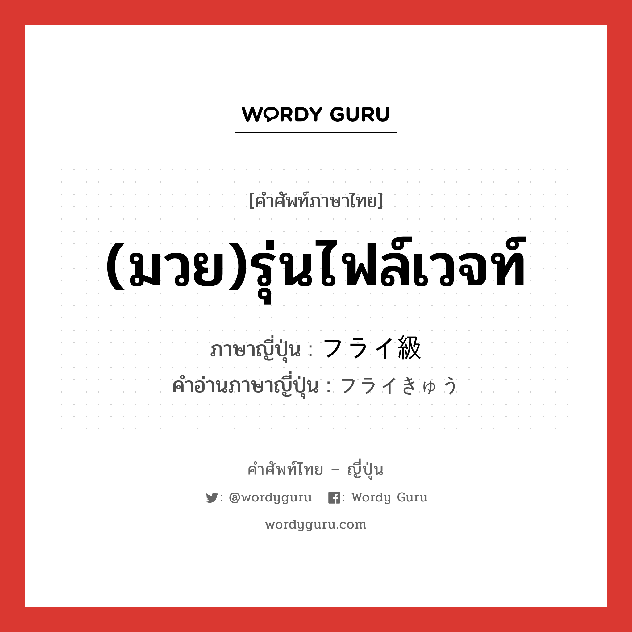 (มวย)รุ่นไฟล์เวจท์ ภาษาญี่ปุ่นคืออะไร, คำศัพท์ภาษาไทย - ญี่ปุ่น (มวย)รุ่นไฟล์เวจท์ ภาษาญี่ปุ่น フライ級 คำอ่านภาษาญี่ปุ่น フライきゅう หมวด n หมวด n