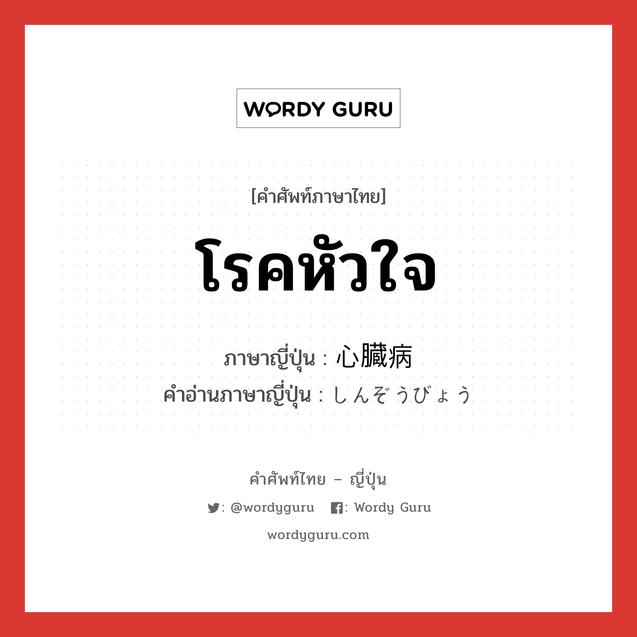 โรคหัวใจ ภาษาญี่ปุ่นคืออะไร, คำศัพท์ภาษาไทย - ญี่ปุ่น โรคหัวใจ ภาษาญี่ปุ่น 心臓病 คำอ่านภาษาญี่ปุ่น しんぞうびょう หมวด n หมวด n