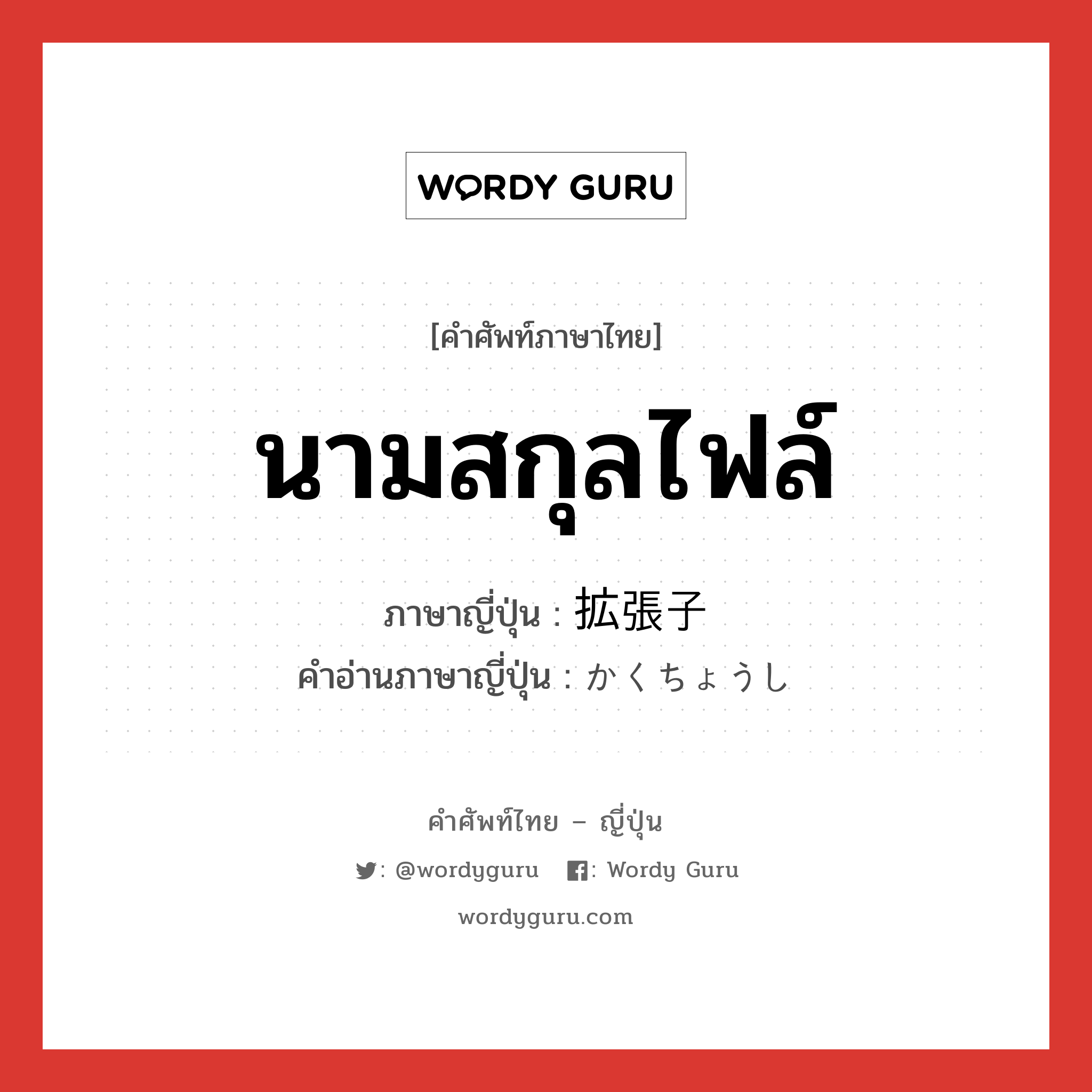 นามสกุลไฟล์ ภาษาญี่ปุ่นคืออะไร, คำศัพท์ภาษาไทย - ญี่ปุ่น นามสกุลไฟล์ ภาษาญี่ปุ่น 拡張子 คำอ่านภาษาญี่ปุ่น かくちょうし หมวด n หมวด n