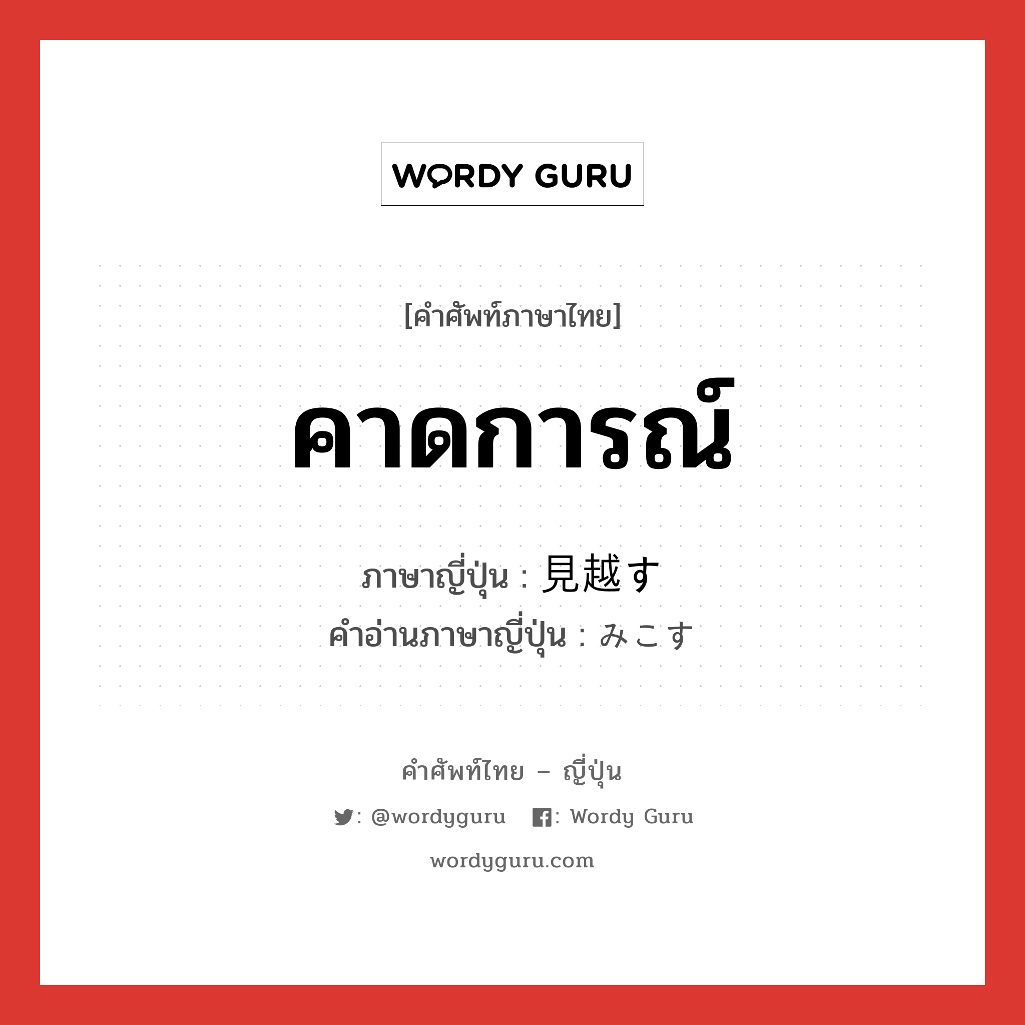 คาดการณ์ ภาษาญี่ปุ่นคืออะไร, คำศัพท์ภาษาไทย - ญี่ปุ่น คาดการณ์ ภาษาญี่ปุ่น 見越す คำอ่านภาษาญี่ปุ่น みこす หมวด v5s หมวด v5s