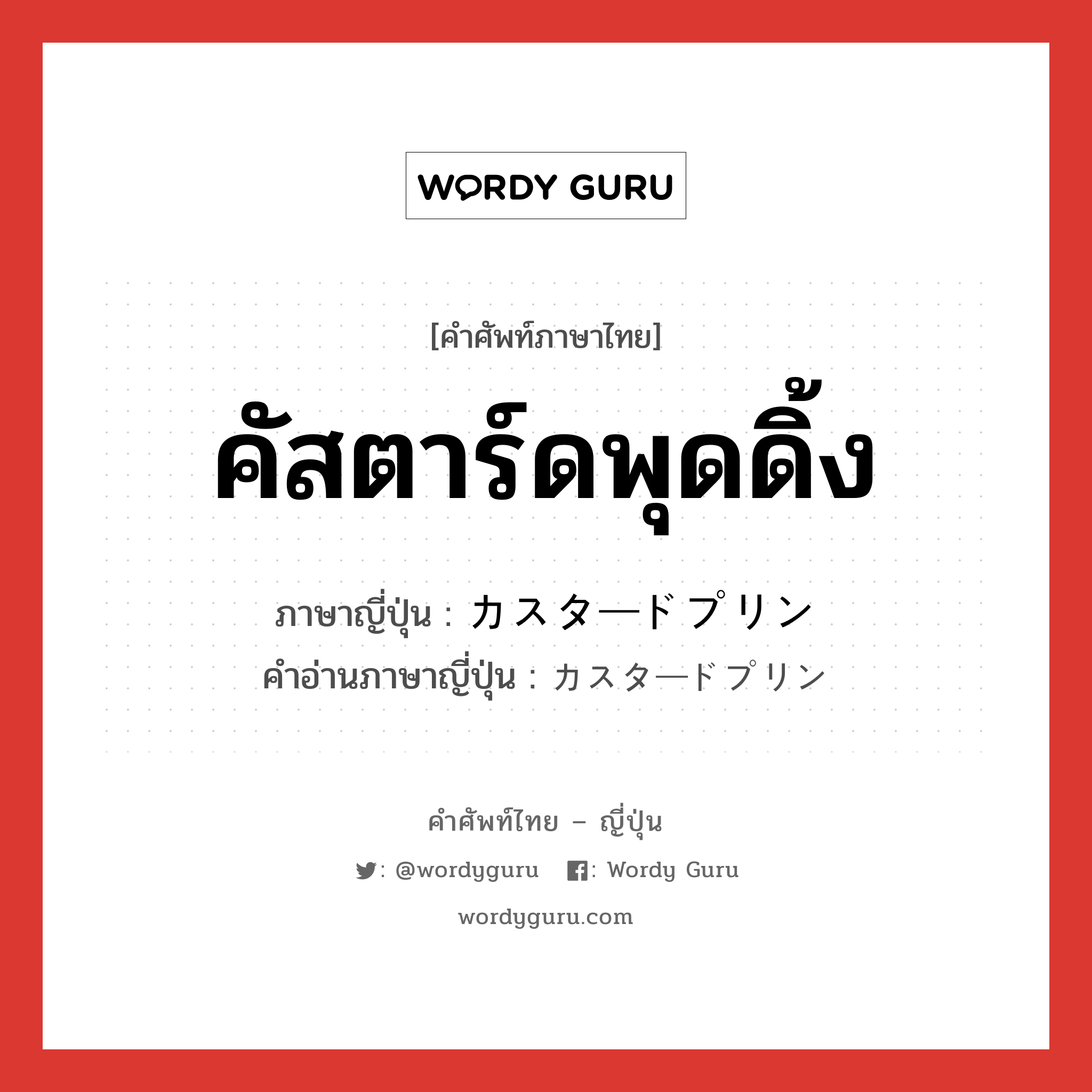 คัสตาร์ดพุดดิ้ง ภาษาญี่ปุ่นคืออะไร, คำศัพท์ภาษาไทย - ญี่ปุ่น คัสตาร์ดพุดดิ้ง ภาษาญี่ปุ่น カスタードプリン คำอ่านภาษาญี่ปุ่น カスタードプリン หมวด n หมวด n