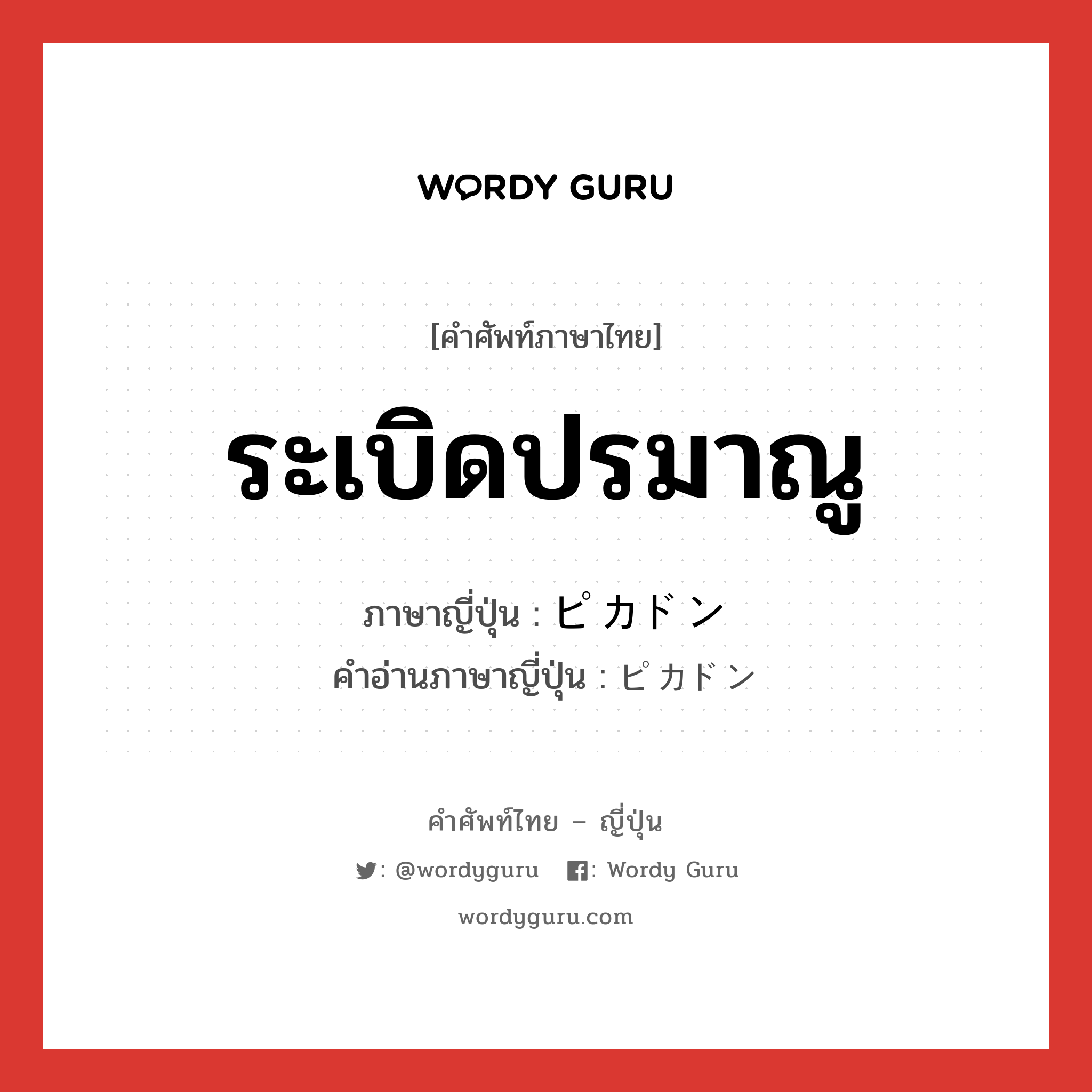 ระเบิดปรมาณู ภาษาญี่ปุ่นคืออะไร, คำศัพท์ภาษาไทย - ญี่ปุ่น ระเบิดปรมาณู ภาษาญี่ปุ่น ピカドン คำอ่านภาษาญี่ปุ่น ピカドン หมวด n หมวด n