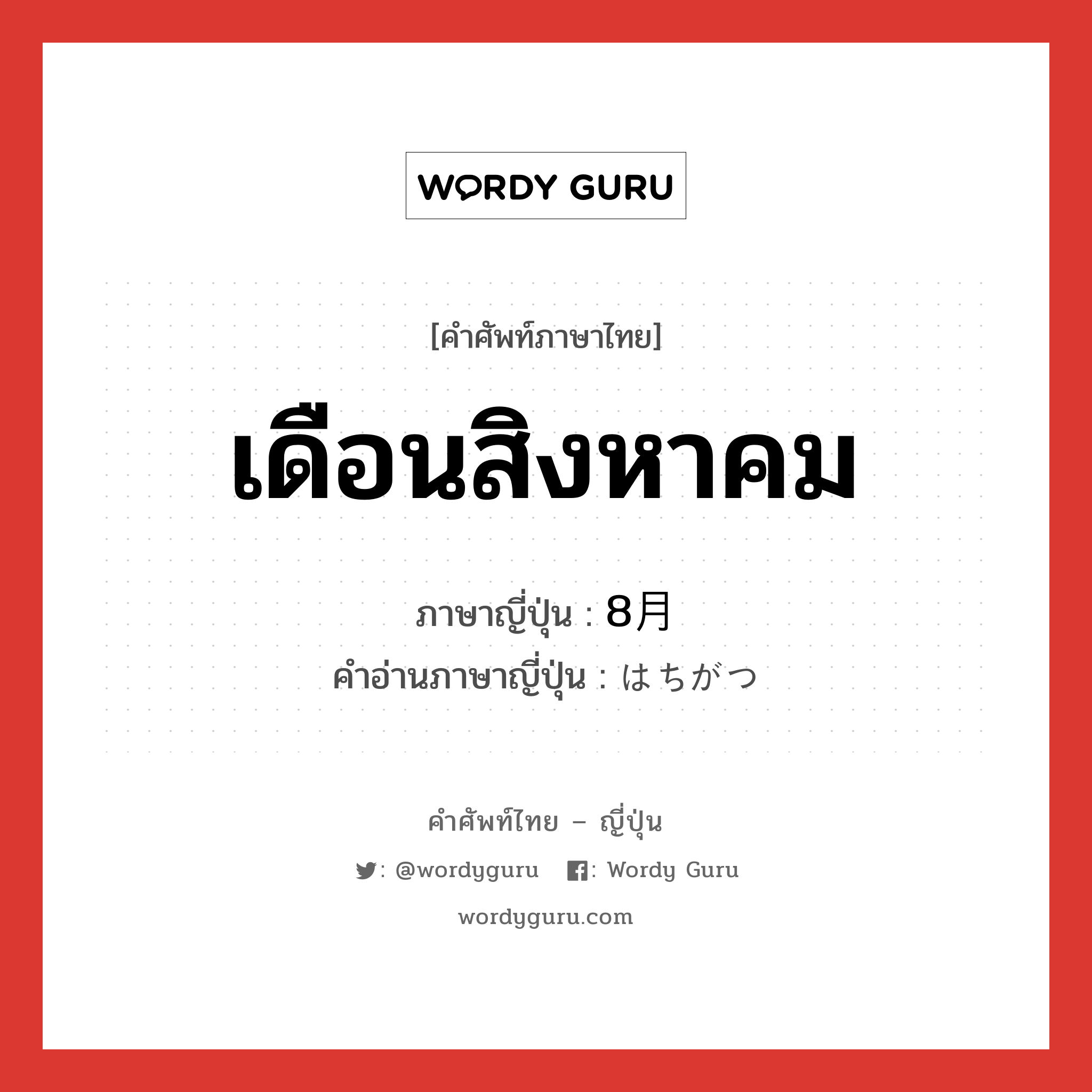 เดือนสิงหาคม ภาษาญี่ปุ่นคืออะไร, คำศัพท์ภาษาไทย - ญี่ปุ่น เดือนสิงหาคม ภาษาญี่ปุ่น 8月 คำอ่านภาษาญี่ปุ่น はちがつ หมวด n หมวด n