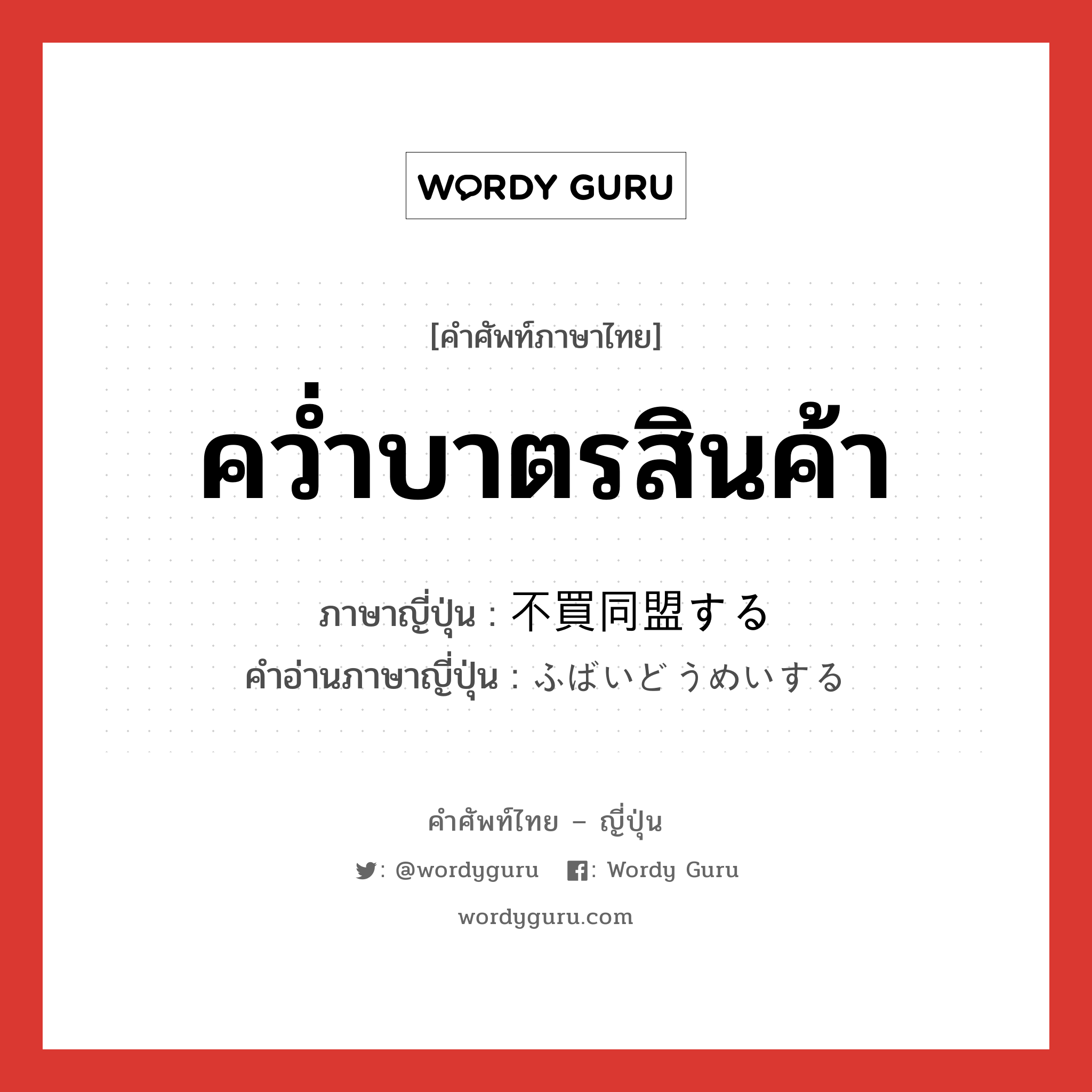 คว่ำบาตรสินค้า ภาษาญี่ปุ่นคืออะไร, คำศัพท์ภาษาไทย - ญี่ปุ่น คว่ำบาตรสินค้า ภาษาญี่ปุ่น 不買同盟する คำอ่านภาษาญี่ปุ่น ふばいどうめいする หมวด v หมวด v