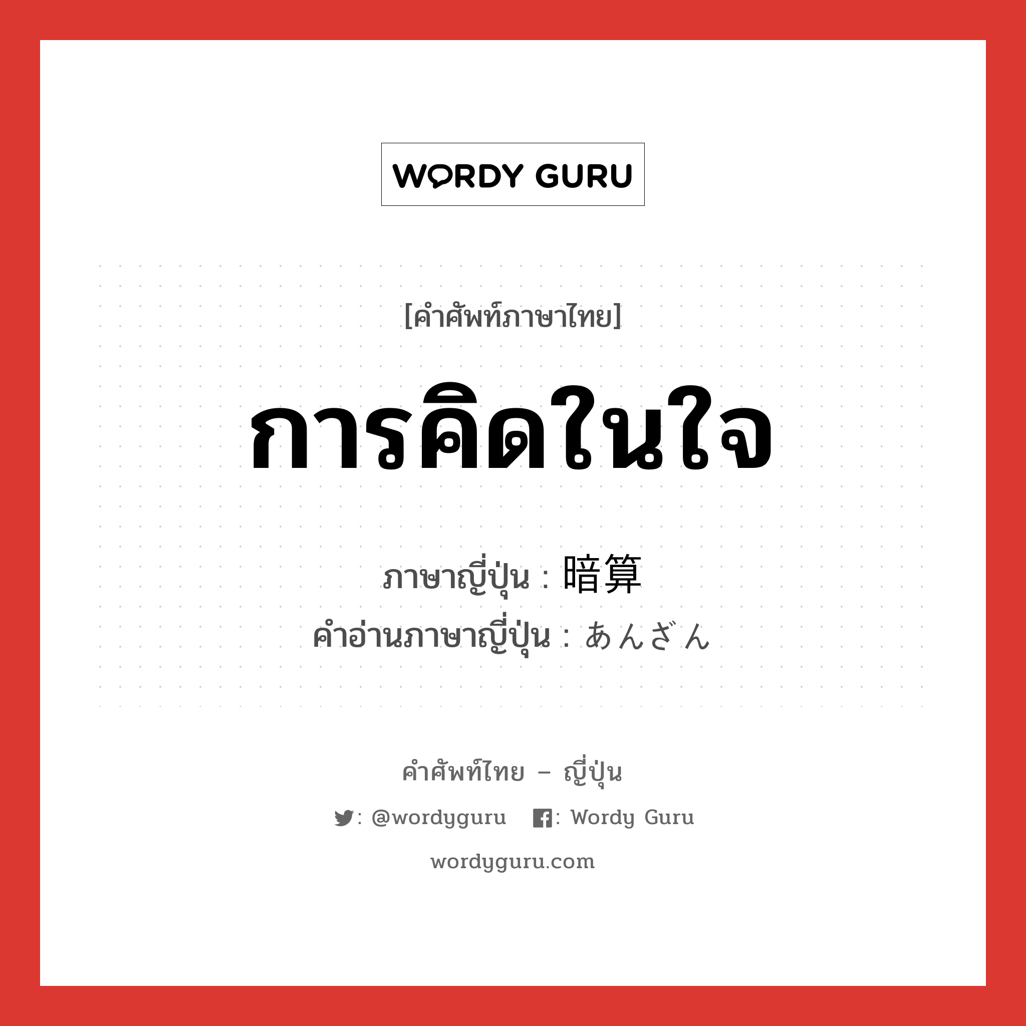 การคิดในใจ ภาษาญี่ปุ่นคืออะไร, คำศัพท์ภาษาไทย - ญี่ปุ่น การคิดในใจ ภาษาญี่ปุ่น 暗算 คำอ่านภาษาญี่ปุ่น あんざん หมวด n หมวด n