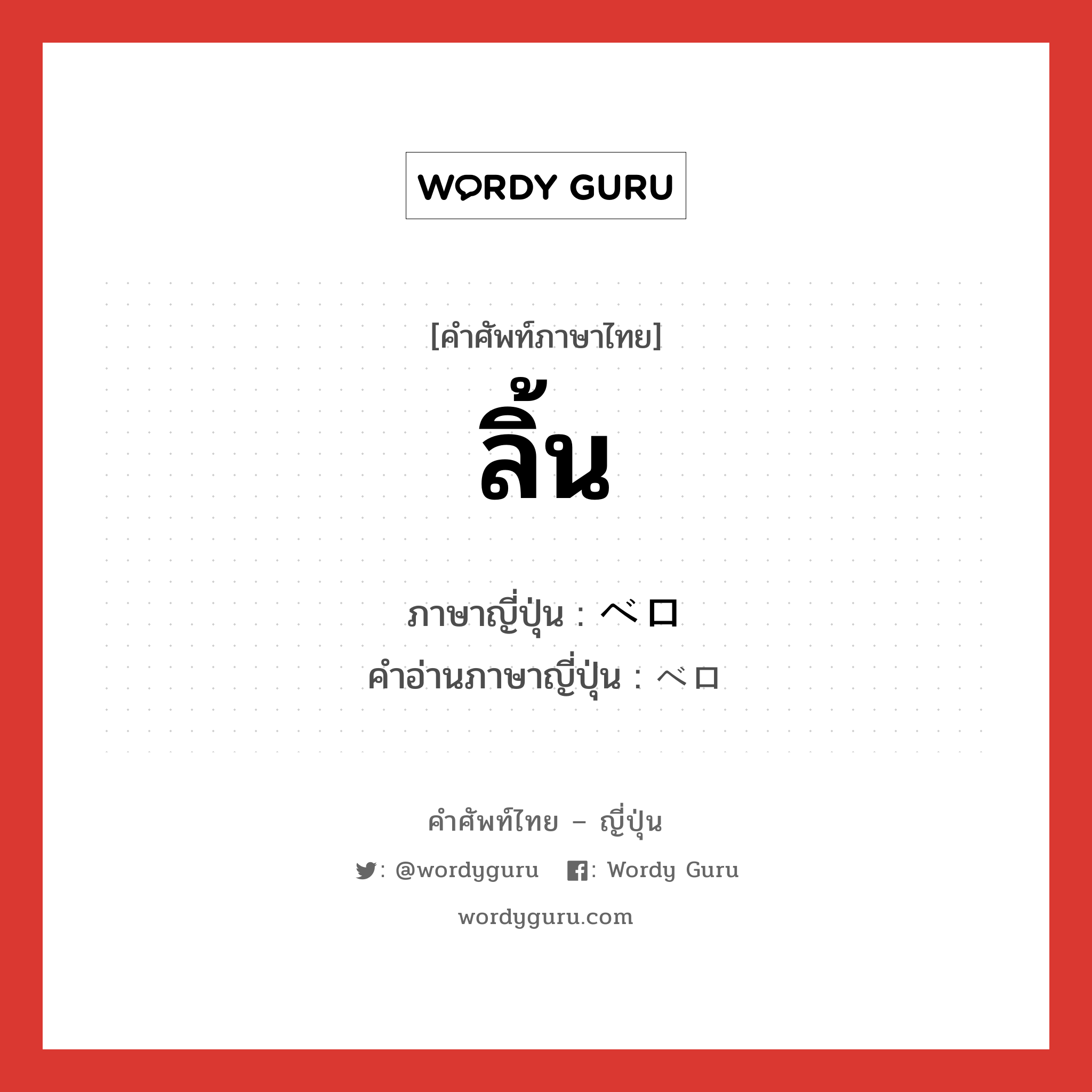 ลิ้น ภาษาญี่ปุ่นคืออะไร, คำศัพท์ภาษาไทย - ญี่ปุ่น ลิ้น ภาษาญี่ปุ่น ベロ คำอ่านภาษาญี่ปุ่น ベロ หมวด n หมวด n