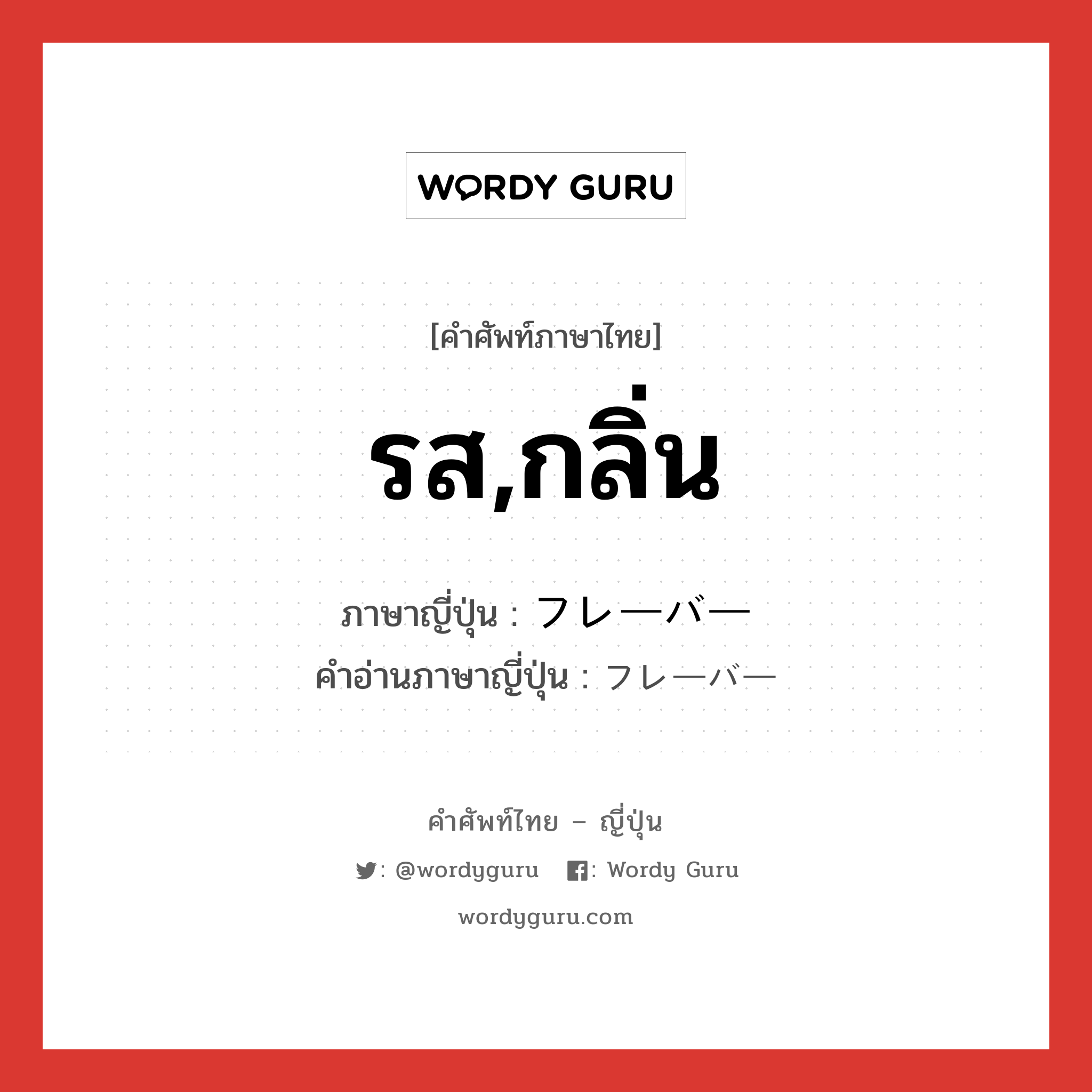 รส,กลิ่น ภาษาญี่ปุ่นคืออะไร, คำศัพท์ภาษาไทย - ญี่ปุ่น รส,กลิ่น ภาษาญี่ปุ่น フレーバー คำอ่านภาษาญี่ปุ่น フレーバー หมวด n หมวด n