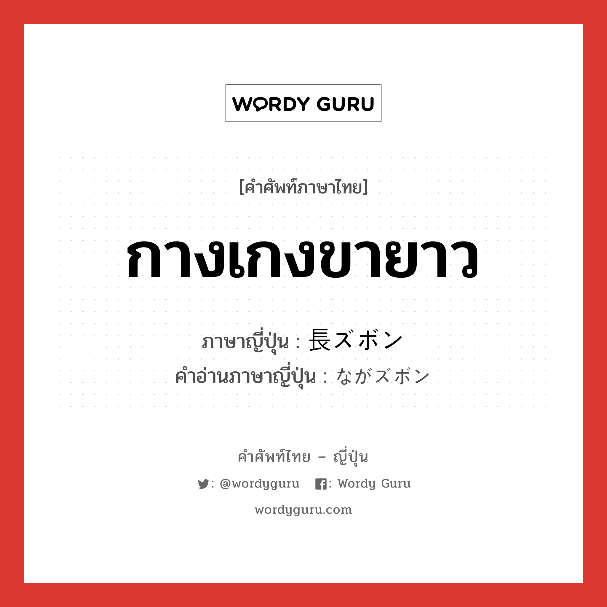 กางเกงขายาว ภาษาญี่ปุ่นคืออะไร, คำศัพท์ภาษาไทย - ญี่ปุ่น กางเกงขายาว ภาษาญี่ปุ่น 長ズボン คำอ่านภาษาญี่ปุ่น ながズボン หมวด n หมวด n