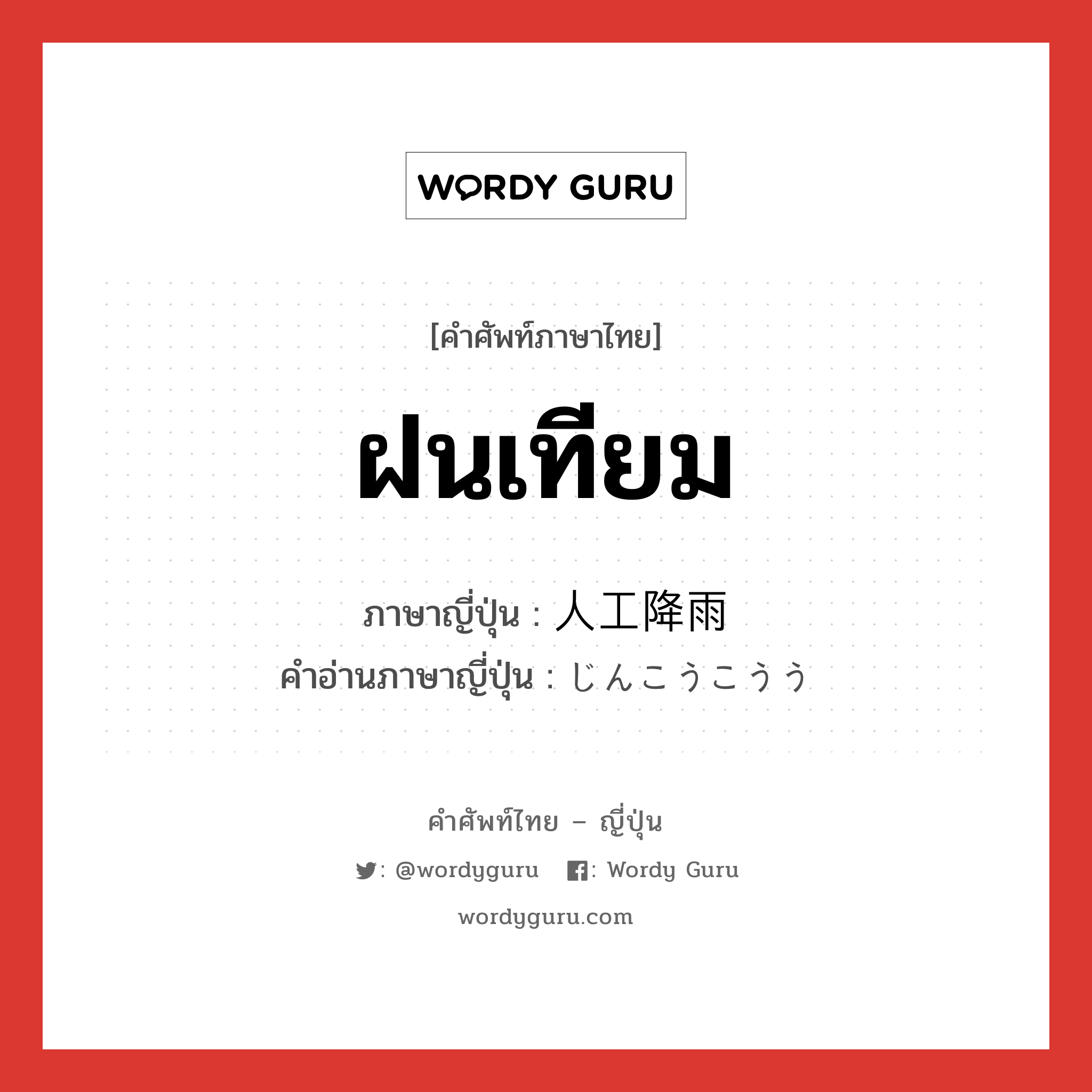 ฝนเทียม ภาษาญี่ปุ่นคืออะไร, คำศัพท์ภาษาไทย - ญี่ปุ่น ฝนเทียม ภาษาญี่ปุ่น 人工降雨 คำอ่านภาษาญี่ปุ่น じんこうこうう หมวด n หมวด n