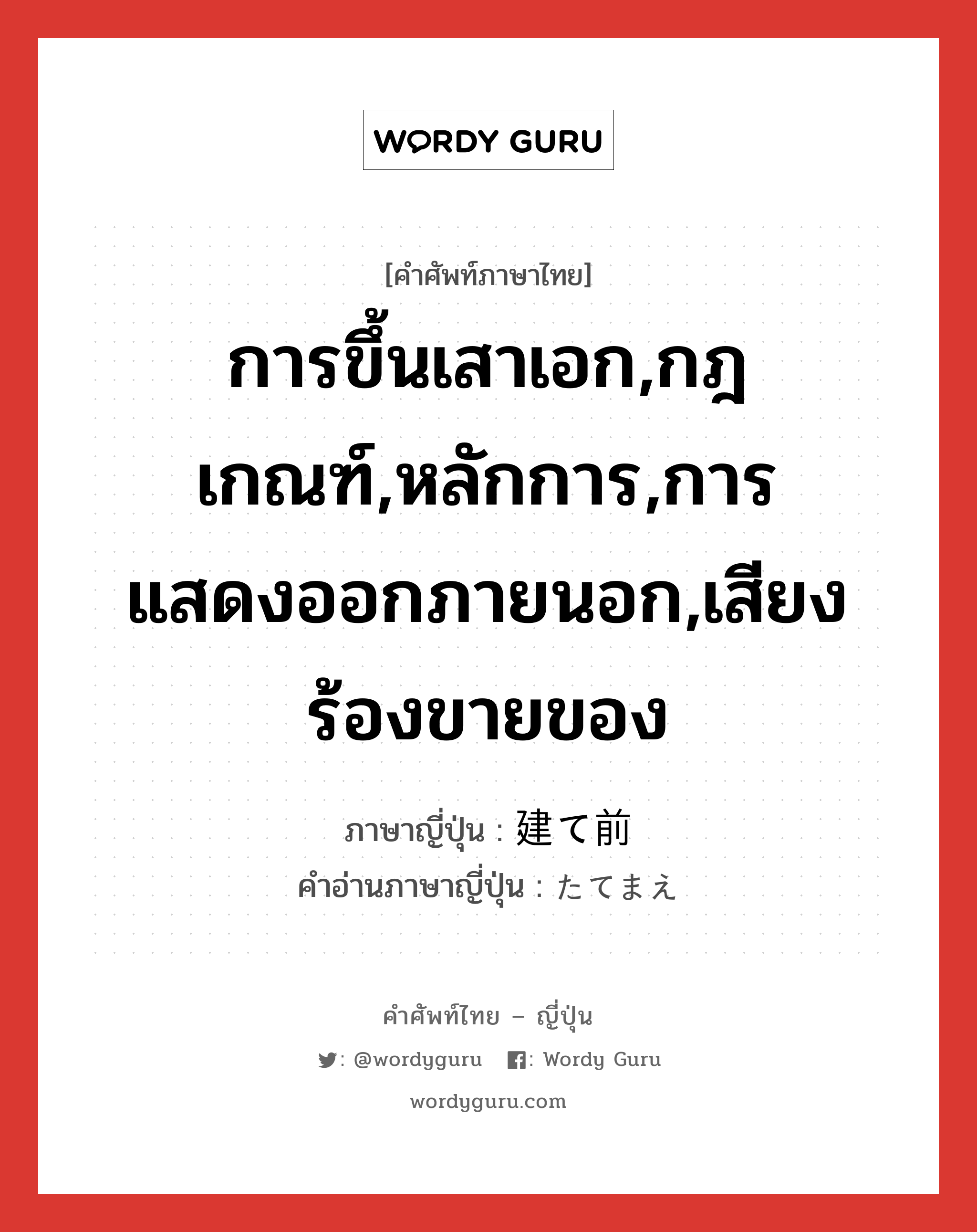 การขึ้นเสาเอก,กฎเกณฑ์,หลักการ,การแสดงออกภายนอก,เสียงร้องขายของ ภาษาญี่ปุ่นคืออะไร, คำศัพท์ภาษาไทย - ญี่ปุ่น การขึ้นเสาเอก,กฎเกณฑ์,หลักการ,การแสดงออกภายนอก,เสียงร้องขายของ ภาษาญี่ปุ่น 建て前 คำอ่านภาษาญี่ปุ่น たてまえ หมวด n หมวด n