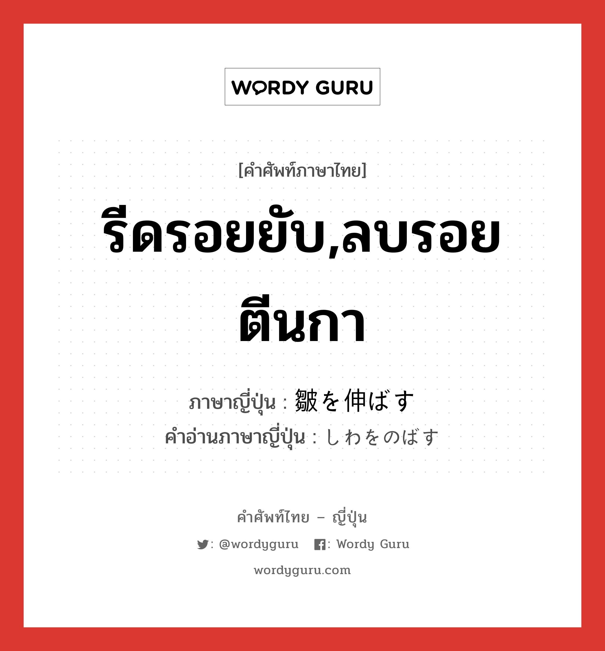 รีดรอยยับ,ลบรอยตีนกา ภาษาญี่ปุ่นคืออะไร, คำศัพท์ภาษาไทย - ญี่ปุ่น รีดรอยยับ,ลบรอยตีนกา ภาษาญี่ปุ่น 皺を伸ばす คำอ่านภาษาญี่ปุ่น しわをのばす หมวด v หมวด v