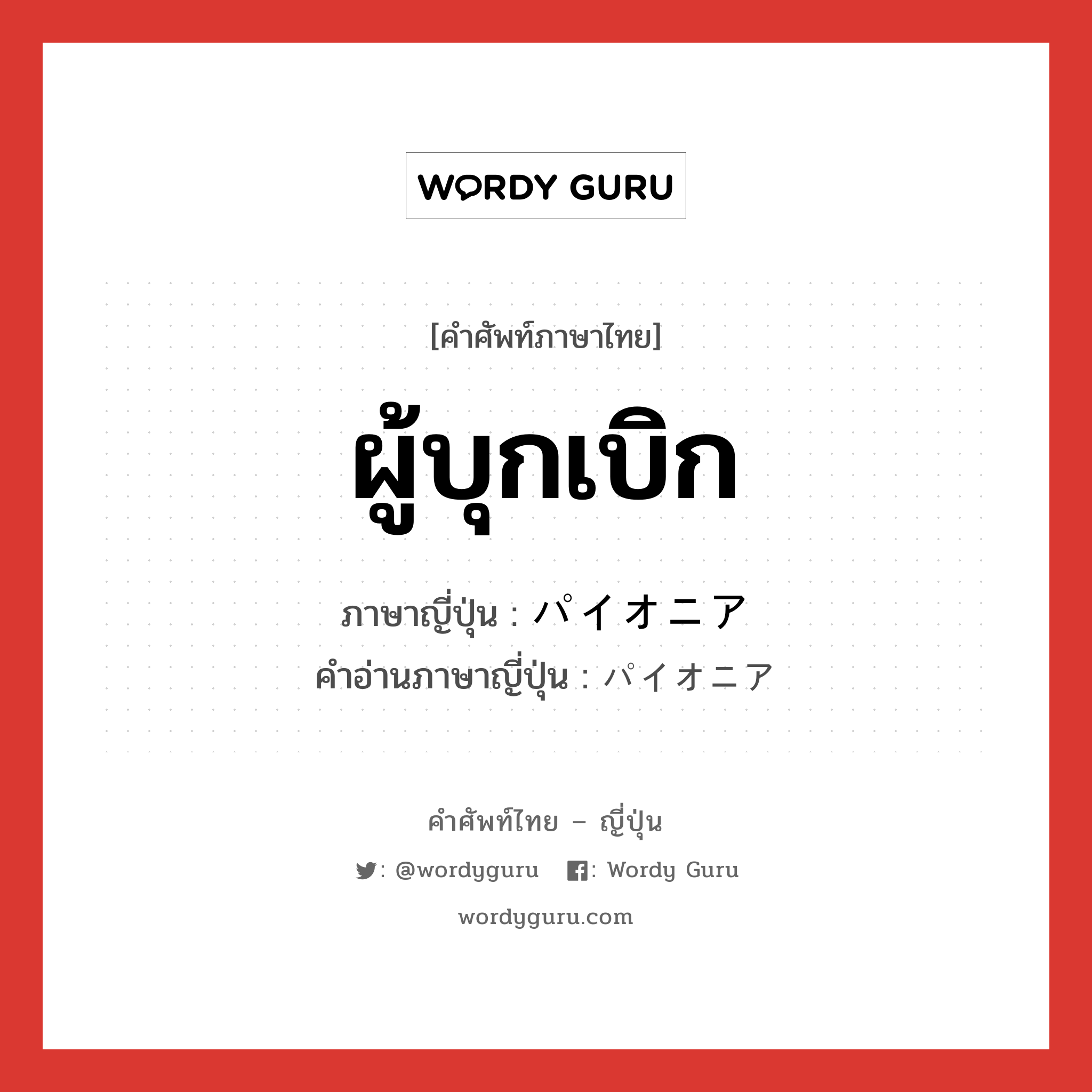 ผู้บุกเบิก ภาษาญี่ปุ่นคืออะไร, คำศัพท์ภาษาไทย - ญี่ปุ่น ผู้บุกเบิก ภาษาญี่ปุ่น パイオニア คำอ่านภาษาญี่ปุ่น パイオニア หมวด n หมวด n