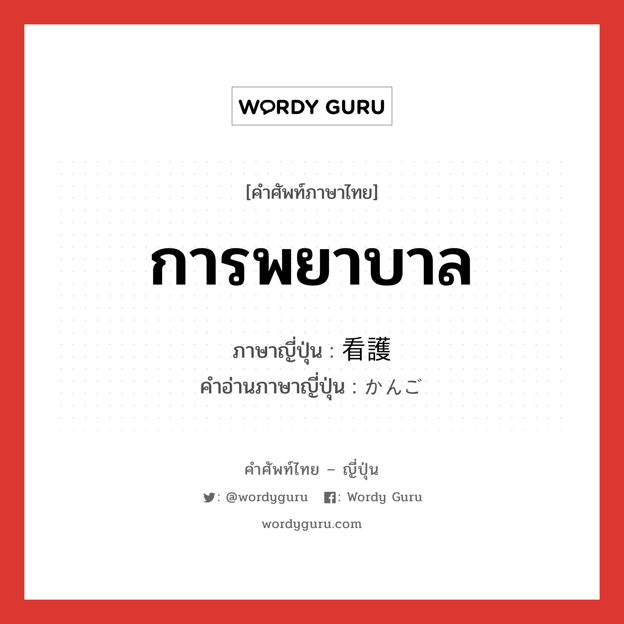 การพยาบาล ภาษาญี่ปุ่นคืออะไร, คำศัพท์ภาษาไทย - ญี่ปุ่น การพยาบาล ภาษาญี่ปุ่น 看護 คำอ่านภาษาญี่ปุ่น かんご หมวด n หมวด n