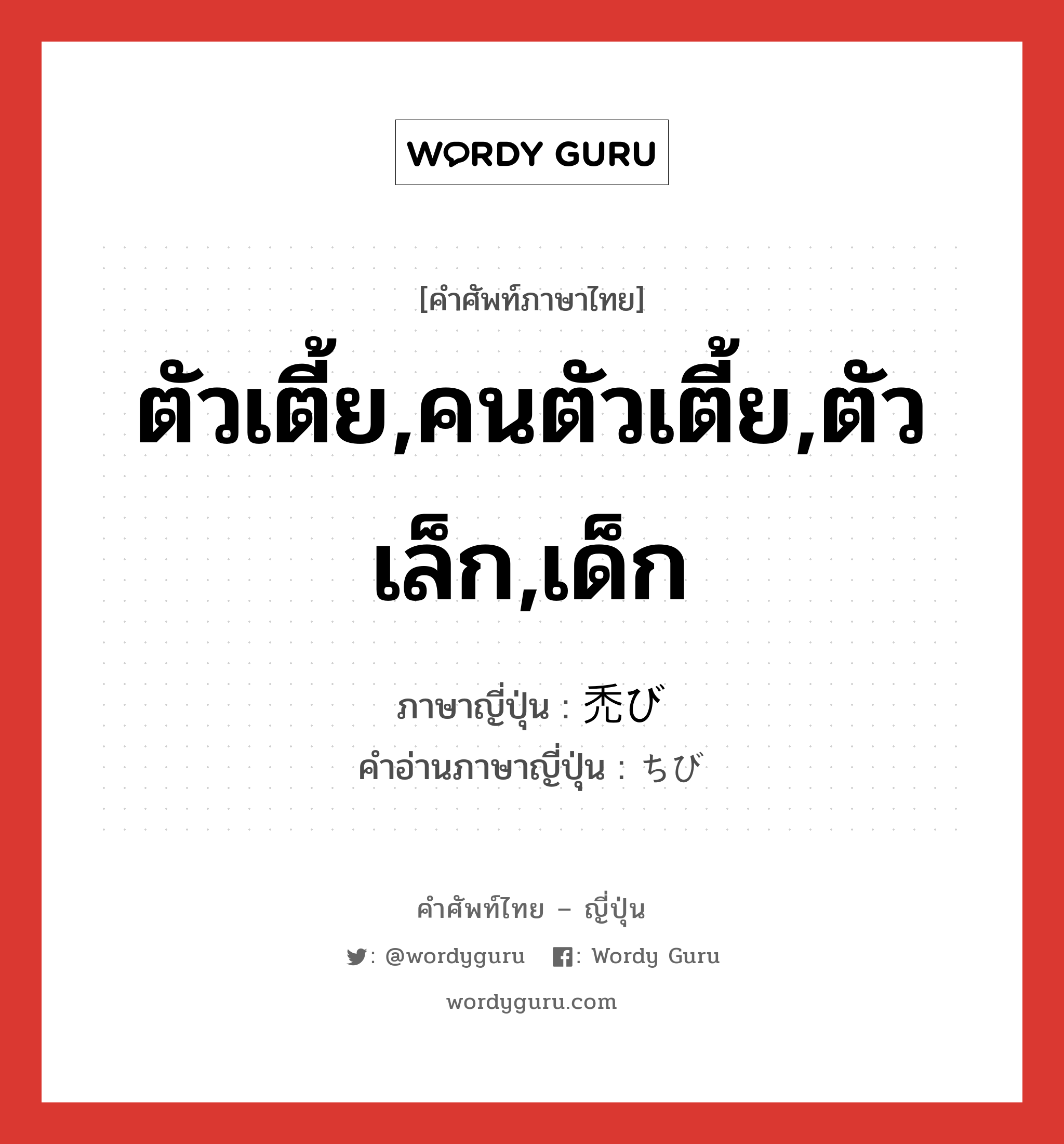 ตัวเตี้ย,คนตัวเตี้ย,ตัวเล็ก,เด็ก ภาษาญี่ปุ่นคืออะไร, คำศัพท์ภาษาไทย - ญี่ปุ่น ตัวเตี้ย,คนตัวเตี้ย,ตัวเล็ก,เด็ก ภาษาญี่ปุ่น 禿び คำอ่านภาษาญี่ปุ่น ちび หมวด n หมวด n