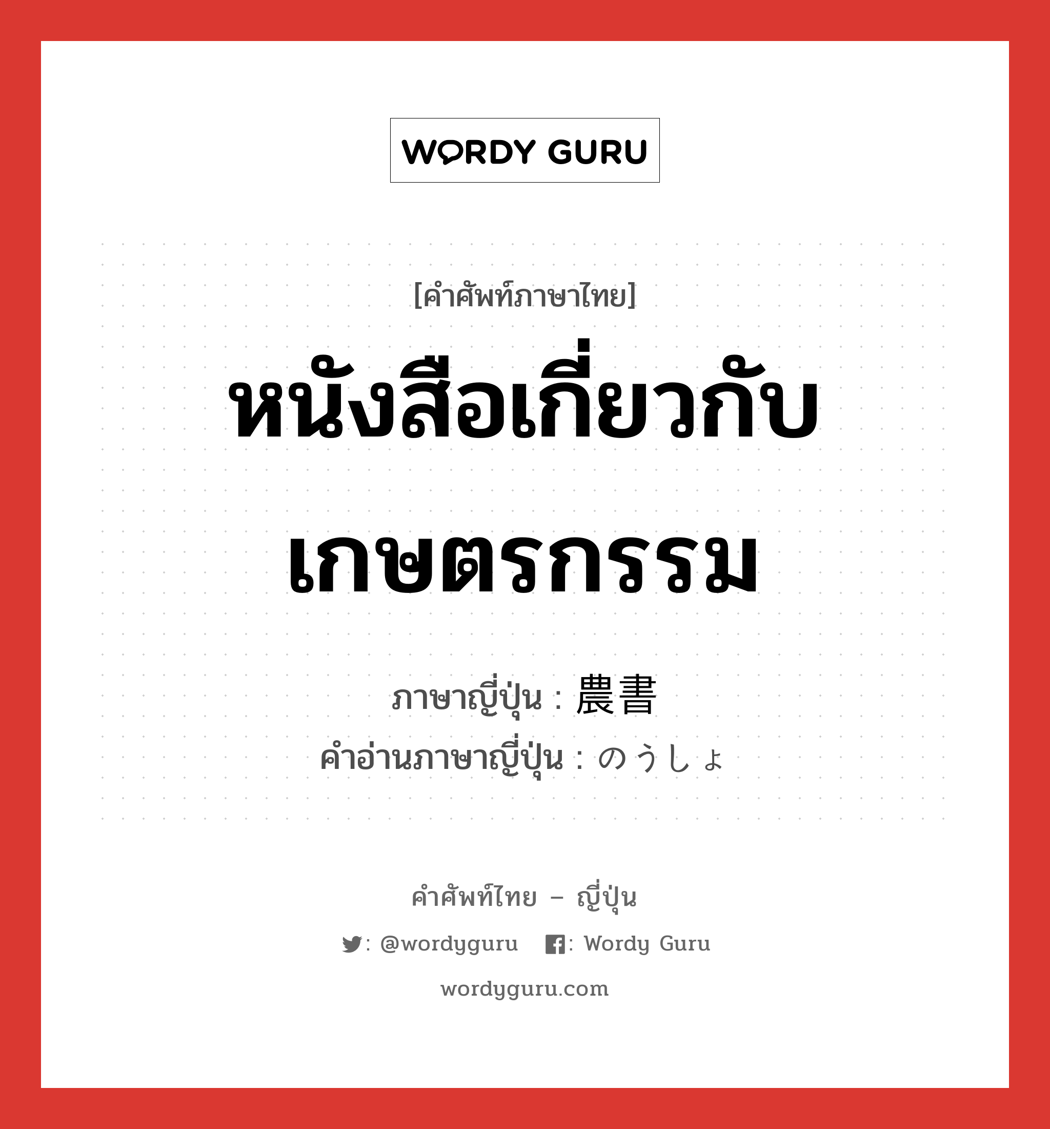 หนังสือเกี่ยวกับเกษตรกรรม ภาษาญี่ปุ่นคืออะไร, คำศัพท์ภาษาไทย - ญี่ปุ่น หนังสือเกี่ยวกับเกษตรกรรม ภาษาญี่ปุ่น 農書 คำอ่านภาษาญี่ปุ่น のうしょ หมวด n หมวด n