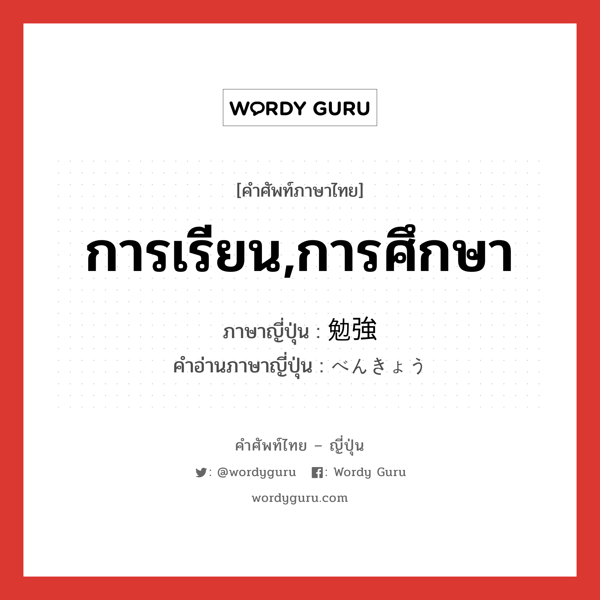 การเรียน,การศึกษา ภาษาญี่ปุ่นคืออะไร, คำศัพท์ภาษาไทย - ญี่ปุ่น การเรียน,การศึกษา ภาษาญี่ปุ่น 勉強 คำอ่านภาษาญี่ปุ่น べんきょう หมวด n หมวด n