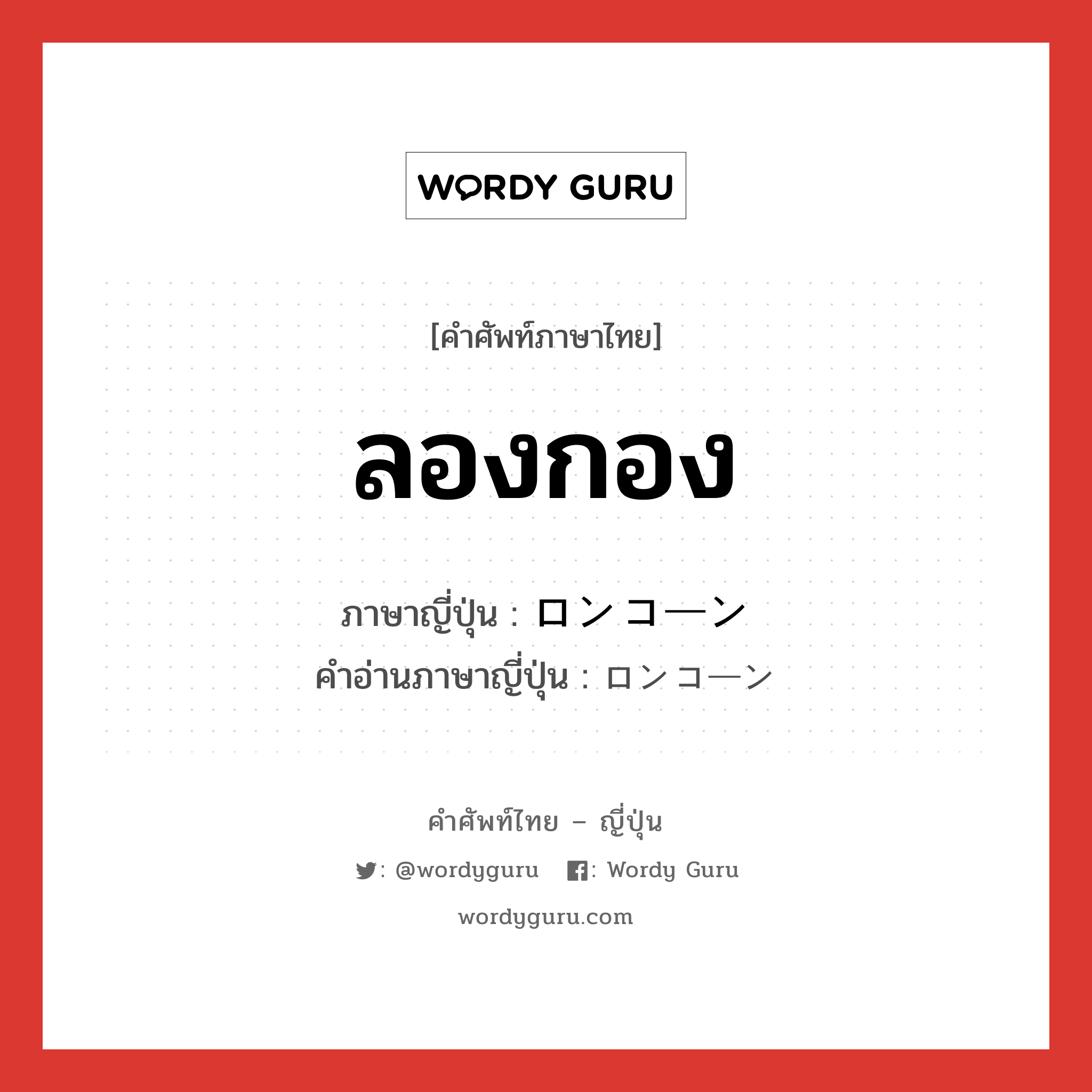 ลองกอง ภาษาญี่ปุ่นคืออะไร, คำศัพท์ภาษาไทย - ญี่ปุ่น ลองกอง ภาษาญี่ปุ่น ロンコーン คำอ่านภาษาญี่ปุ่น ロンコーン หมวด n หมวด n