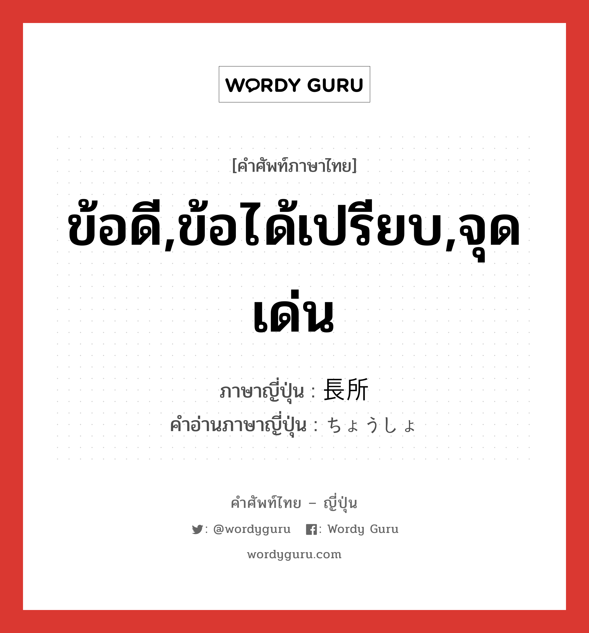 ข้อดี,ข้อได้เปรียบ,จุดเด่น ภาษาญี่ปุ่นคืออะไร, คำศัพท์ภาษาไทย - ญี่ปุ่น ข้อดี,ข้อได้เปรียบ,จุดเด่น ภาษาญี่ปุ่น 長所 คำอ่านภาษาญี่ปุ่น ちょうしょ หมวด n หมวด n