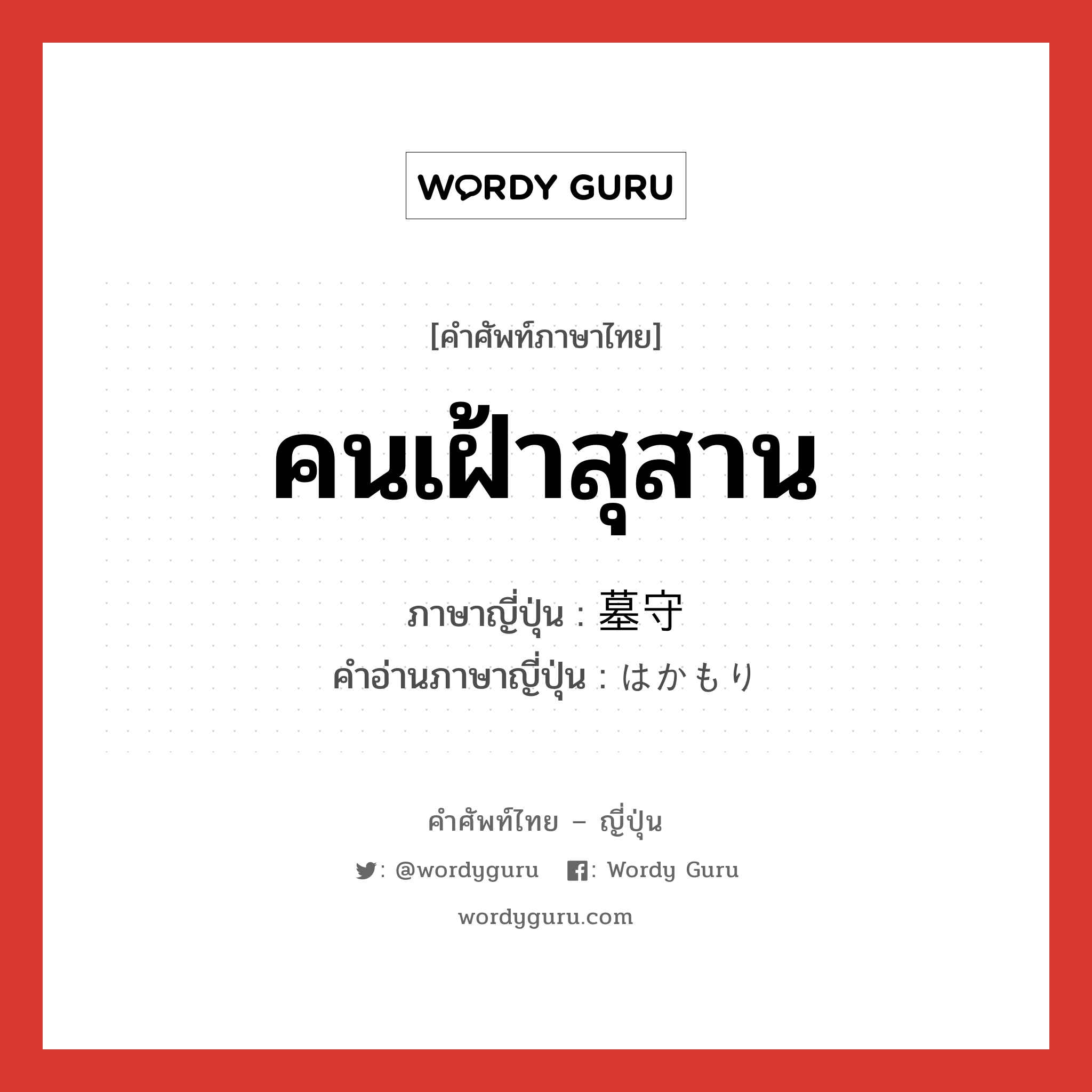 คนเฝ้าสุสาน ภาษาญี่ปุ่นคืออะไร, คำศัพท์ภาษาไทย - ญี่ปุ่น คนเฝ้าสุสาน ภาษาญี่ปุ่น 墓守 คำอ่านภาษาญี่ปุ่น はかもり หมวด n หมวด n